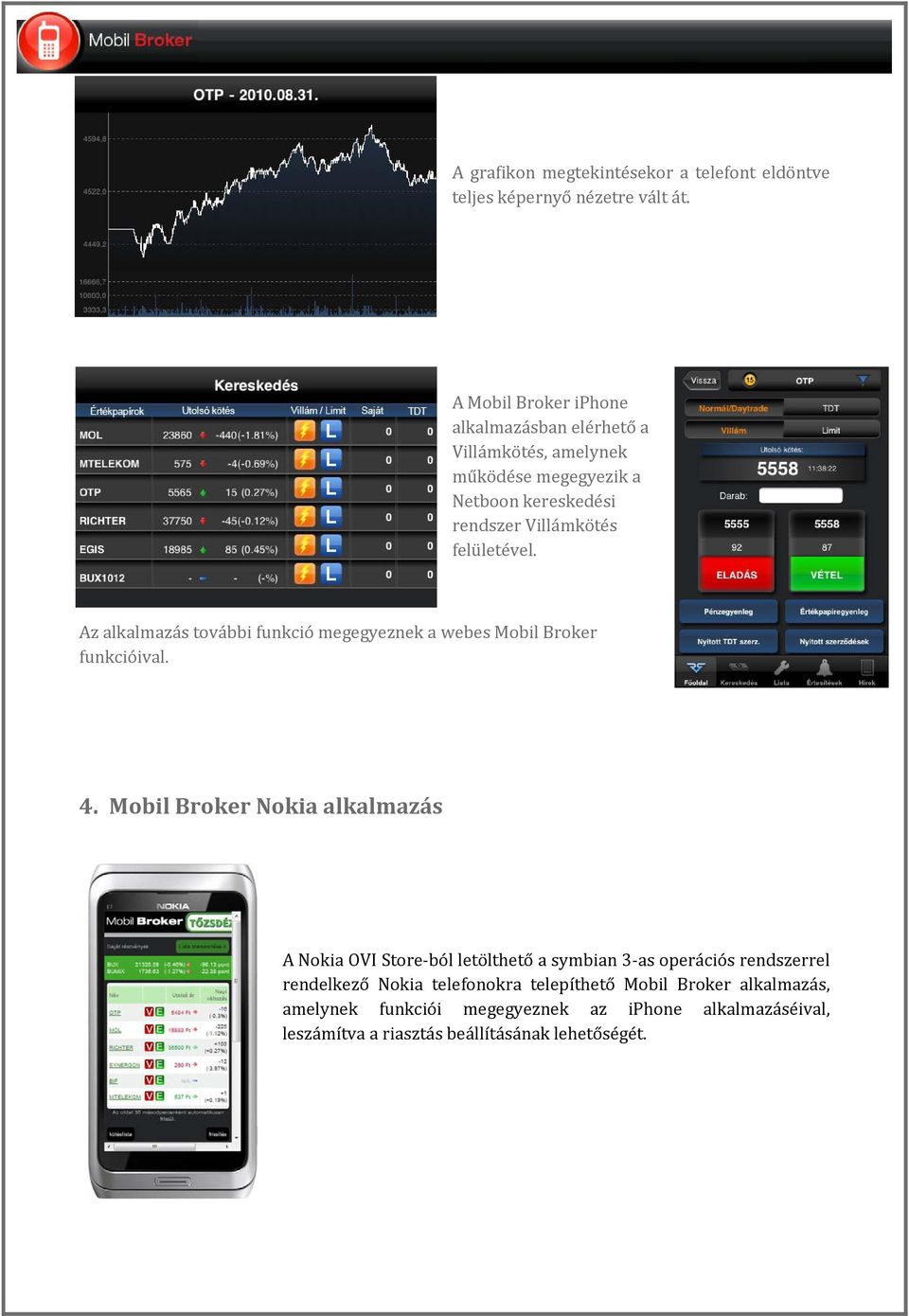 Az alkalmazás további funkció megegyeznek a webes Mobil Broker funkcióival. 4.