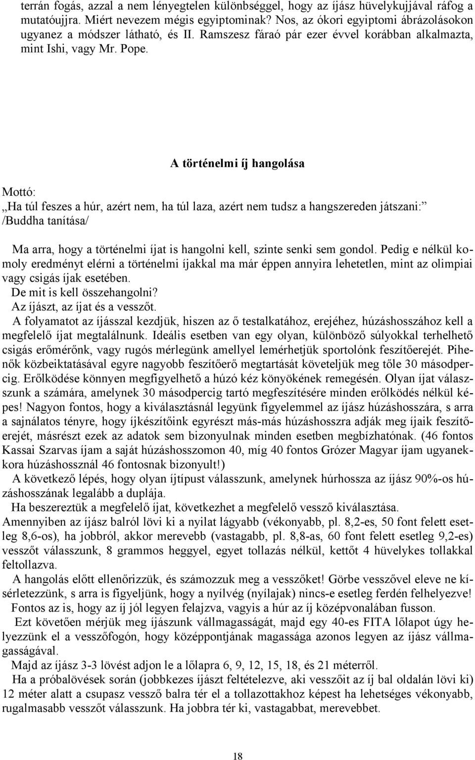 A történelmi íj hangolása Mottó: Ha túl feszes a húr, azért nem, ha túl laza, azért nem tudsz a hangszereden játszani: /Buddha tanítása/ Ma arra, hogy a történelmi íjat is hangolni kell, szinte senki