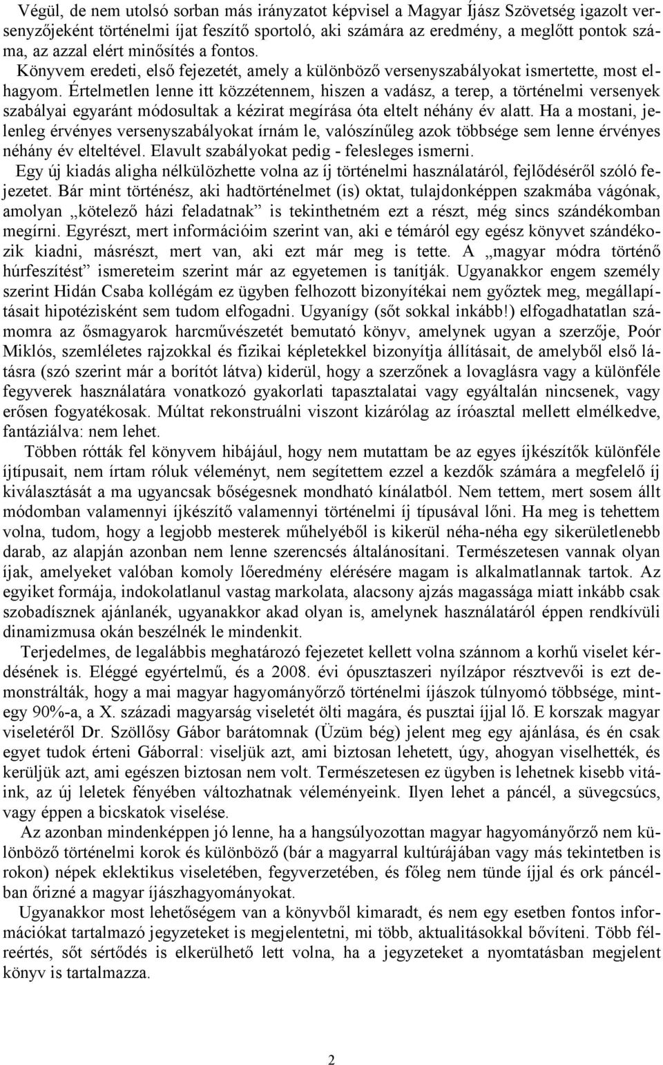 Értelmetlen lenne itt közzétennem, hiszen a vadász, a terep, a történelmi versenyek szabályai egyaránt módosultak a kézirat megírása óta eltelt néhány év alatt.