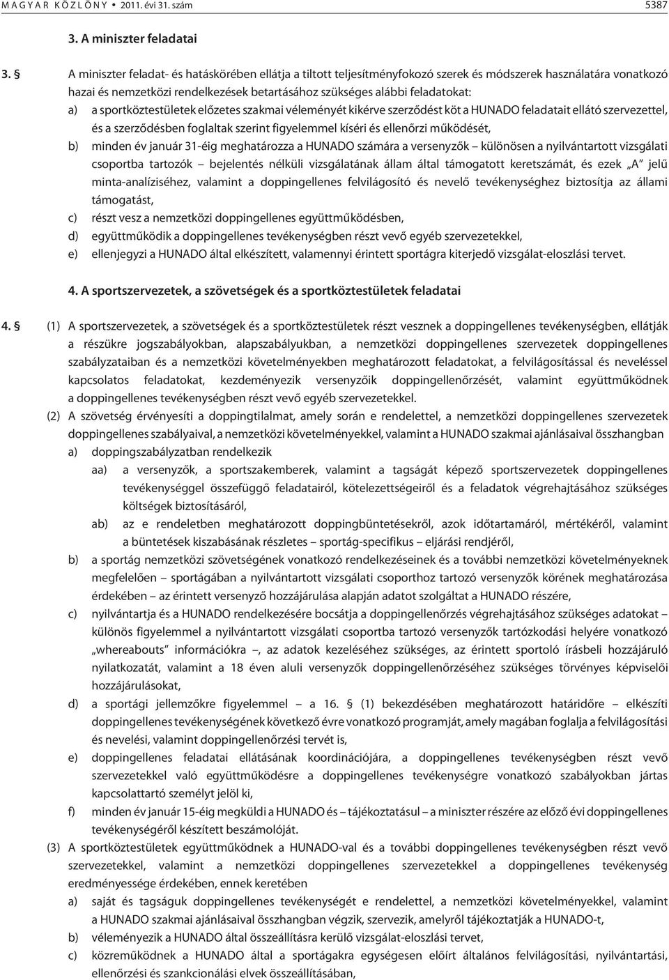 sportköztestületek elõ zetes szakmai véleményét kikérve szerzõdést köt a HUNADO feladatait ellátó szervezettel, és a szerzõdésben foglaltak szerint figyelemmel kíséri és ellenõrzi mûködését, b)