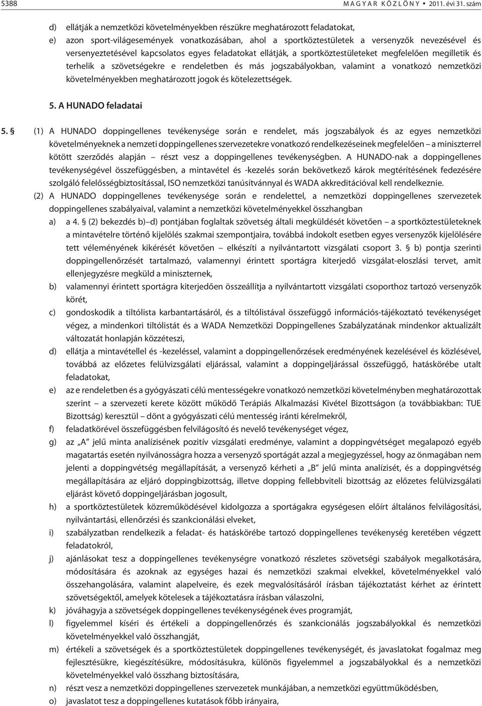 versenyeztetésével kapcsolatos egyes feladatokat ellátják, a sportköztestületeket megfelelõen megilletik és terhelik a szövetségekre e rendeletben és más jogszabályokban, valamint a vonatkozó