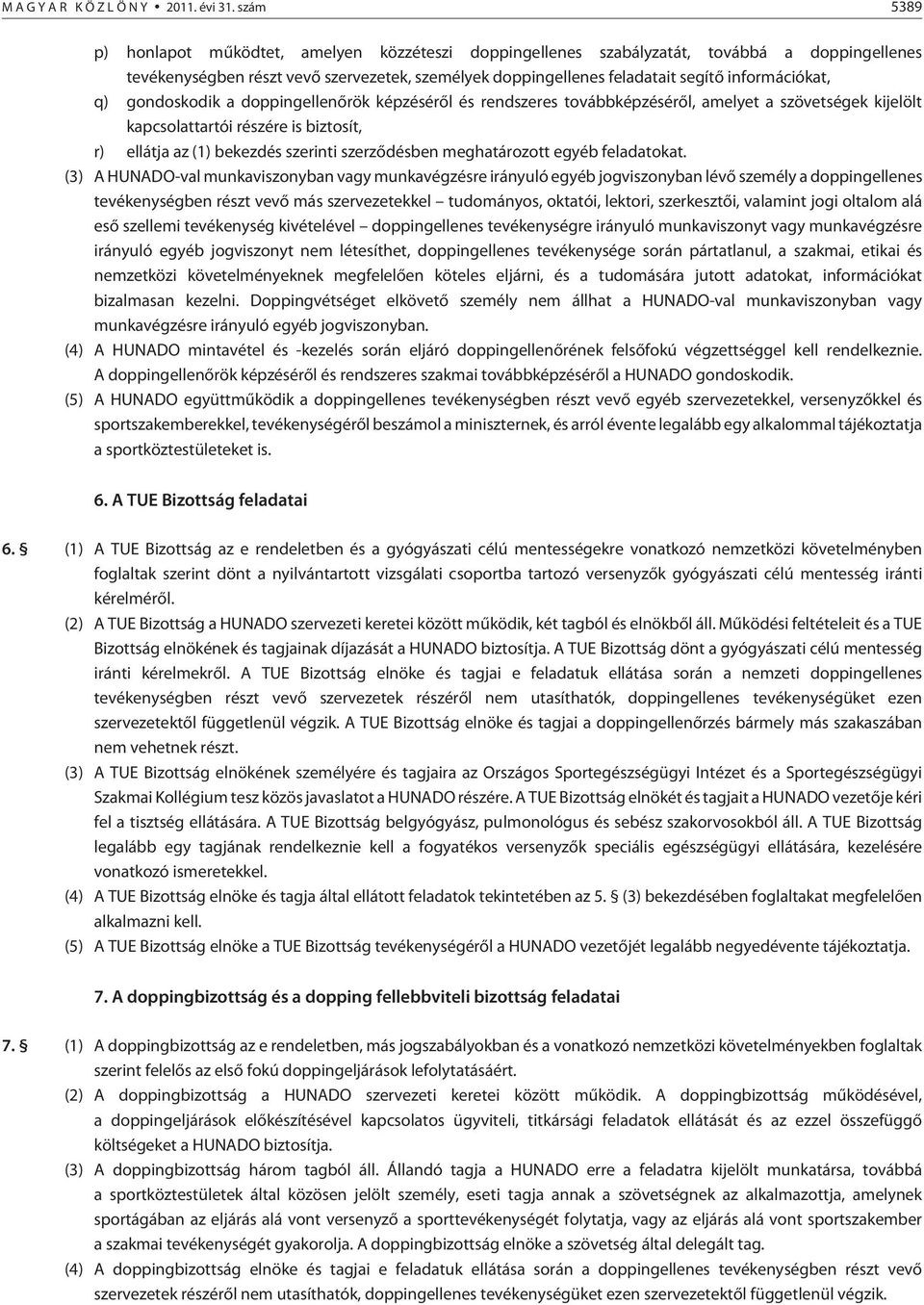 információkat, q) gondoskodik a doppingellenõrök képzésérõl és rendszeres továbbképzésérõl, amelyet a szövetségek kijelölt kapcsolattartói részére is biztosít, r) ellátja az (1) bekezdés szerinti