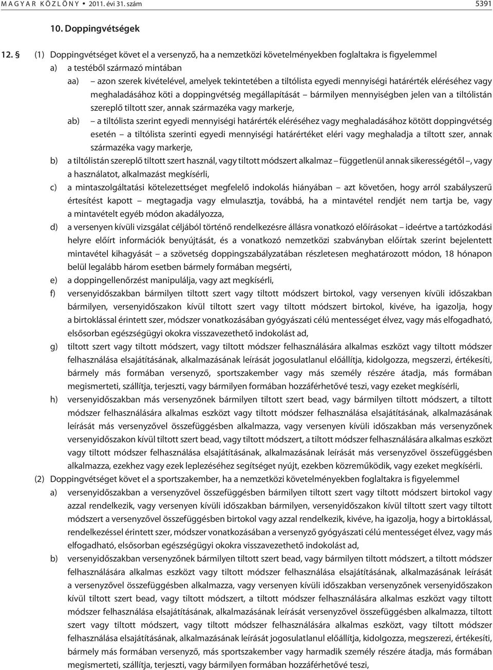 egyedi mennyiségi határérték eléréséhez vagy meghaladásához köti a doppingvétség megállapítását bármilyen mennyiségben jelen van a tiltólistán szereplõ tiltott szer, annak származéka vagy markerje,