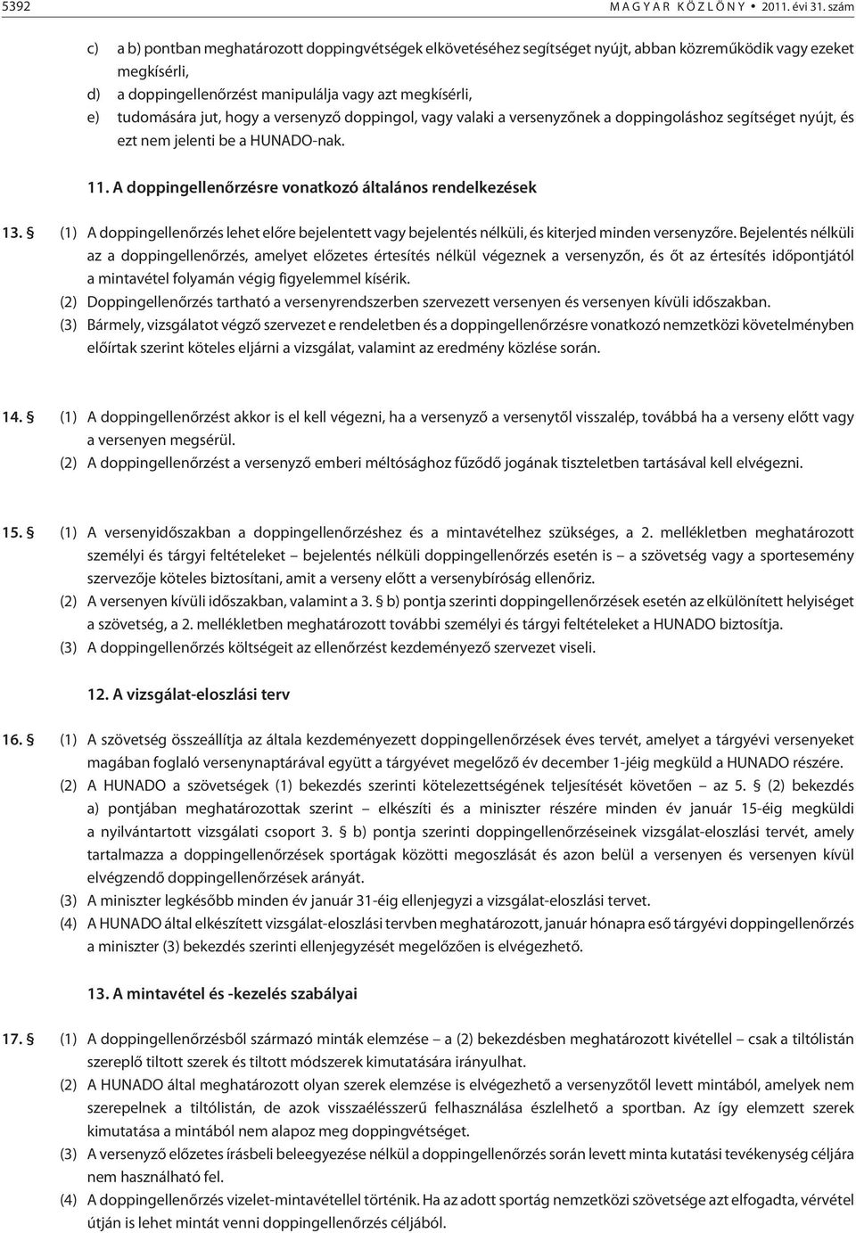 jut, hogy a versenyzõ doppingol, vagy valaki a versenyzõnek a doppingoláshoz segítséget nyújt, és ezt nem jelenti be a HUNADO-nak. 11. A doppingellenõrzésre vonatkozó általános rendelkezések 13.