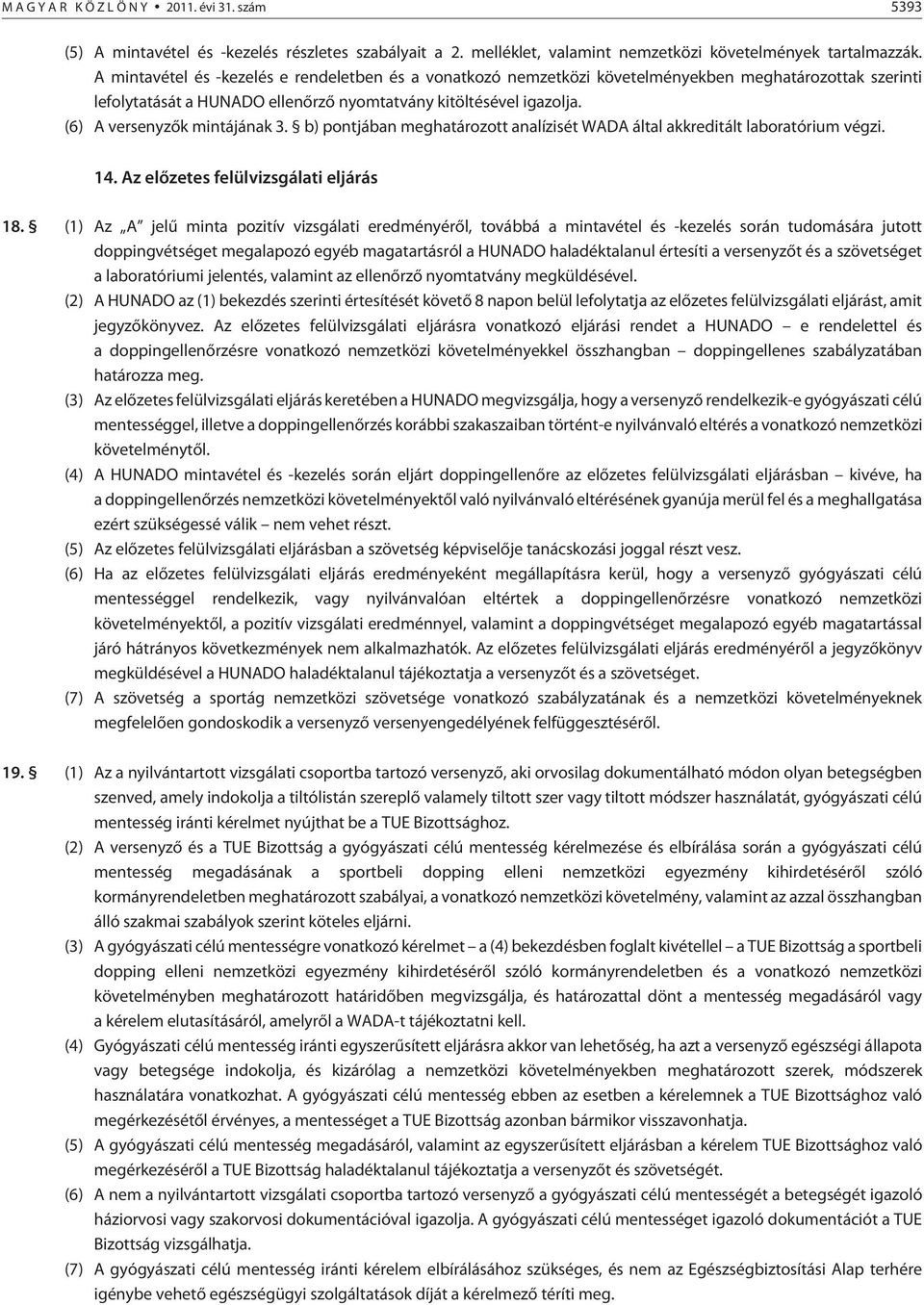 (6) A versenyzõk mintájának 3. b) pontjában meghatározott analízisét WADA által akkreditált laboratórium végzi. 14. Az elõ zetes felülvizsgálati eljárás 18.