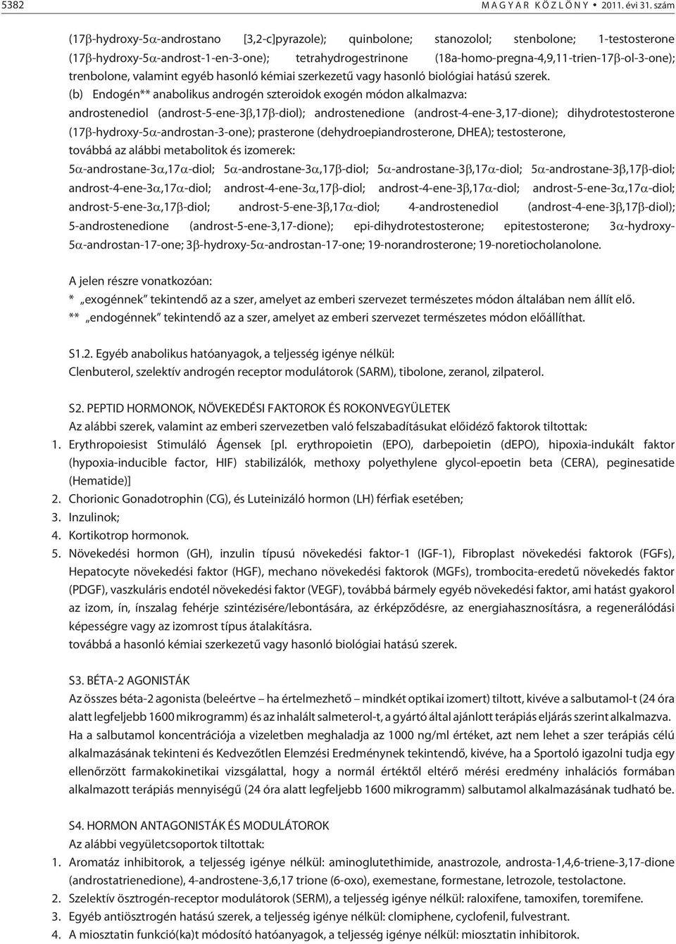 -ol-3-one); trenbolone, valamint egyéb hasonló kémiai szerkezetû vagy hasonló biológiai hatású szerek.