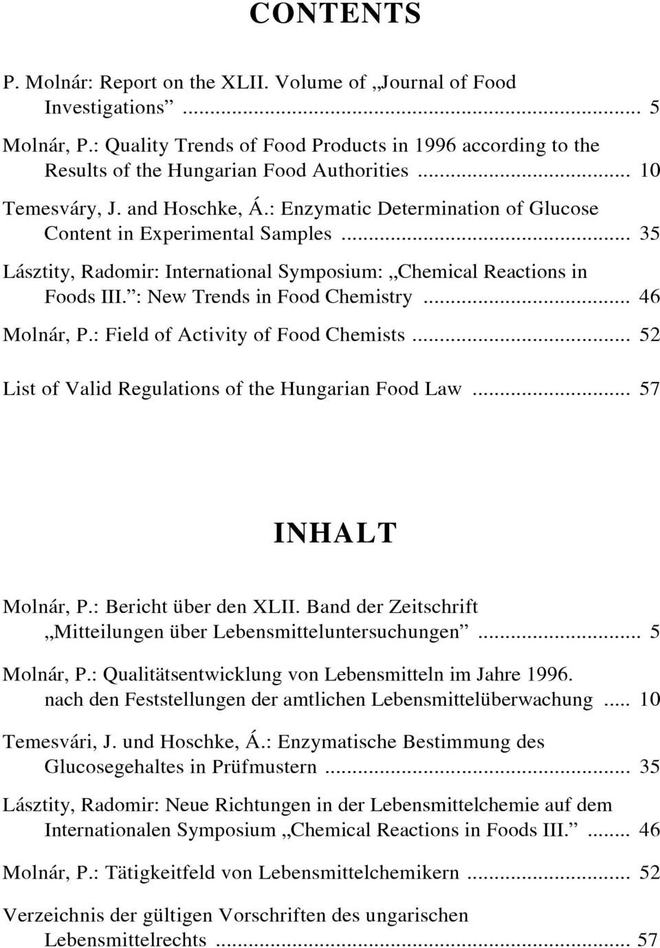: New Trends in Food Chemistry... 46 Molnár, P.: Field of Activity of Food Chemists... 52 List of Valid Regulations of the Hungarian Food Law... 57 INHALT Molnár, P.: Bericht über den XLII.