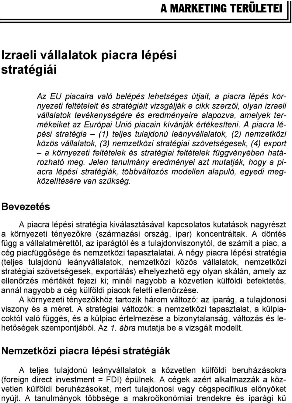 A piacra lépési stratégia (1) teljes tulajdonú leányvállalatok, (2) nemzetközi közös vállalatok, (3) nemzetközi stratégiai szövetségesek, (4) export a környezeti feltételek és stratégiai feltételek