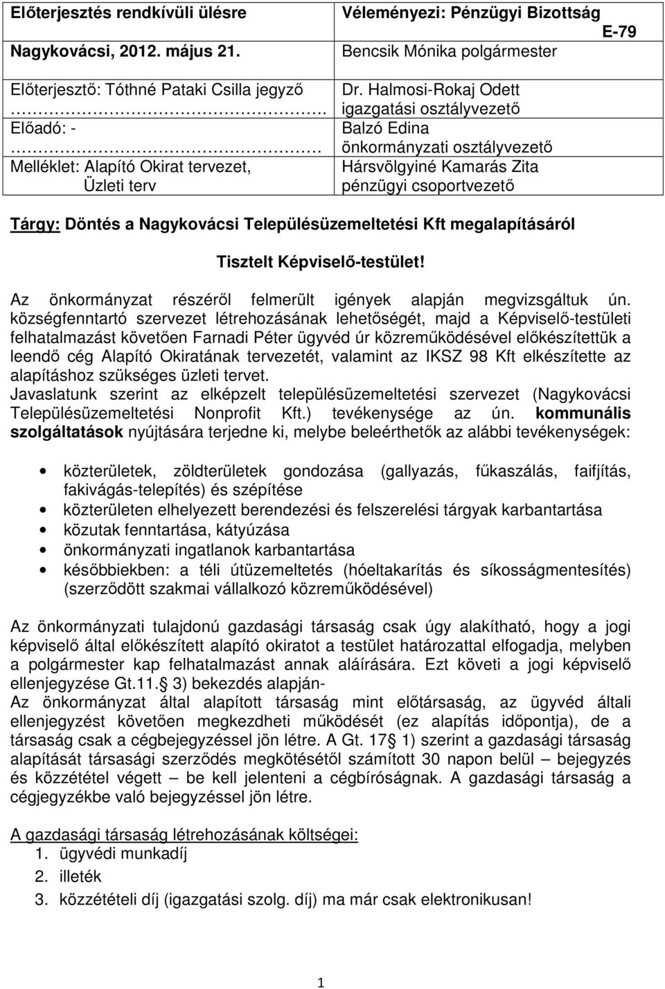 Halmosi-Rokaj Odett igazgatási osztályvezető Balzó Edina önkormányzati osztályvezető Hársvölgyiné Kamarás Zita pénzügyi csoportvezető Tárgy: Döntés a Nagykovácsi Településüzemeltetési Kft
