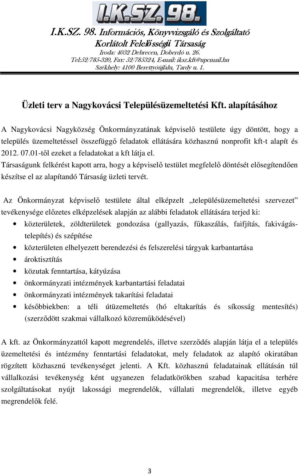 alapításához A Nagykovácsi Nagyközség Önkormányzatának képviselő testülete úgy döntött, hogy a település üzemeltetéssel összefüggő feladatok ellátására közhasznú nonprofit kft-t alapít és 2012. 07.