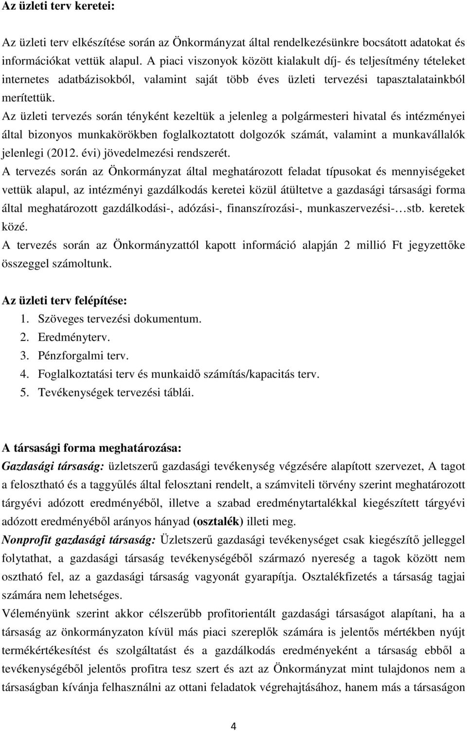 Az üzleti tervezés során tényként kezeltük a jelenleg a polgármesteri hivatal és intézményei által bizonyos munkakörökben foglalkoztatott dolgozók számát, valamint a munkavállalók jelenlegi (2012.
