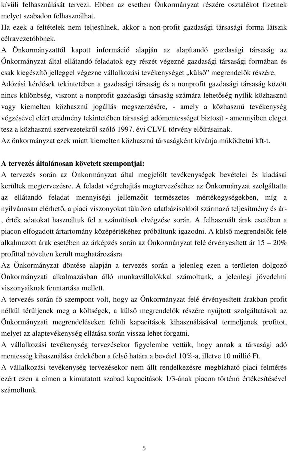A Önkormányzattól kapott információ alapján az alapítandó gazdasági társaság az Önkormányzat által ellátandó feladatok egy részét végezné gazdasági társasági formában és csak kiegészítő jelleggel