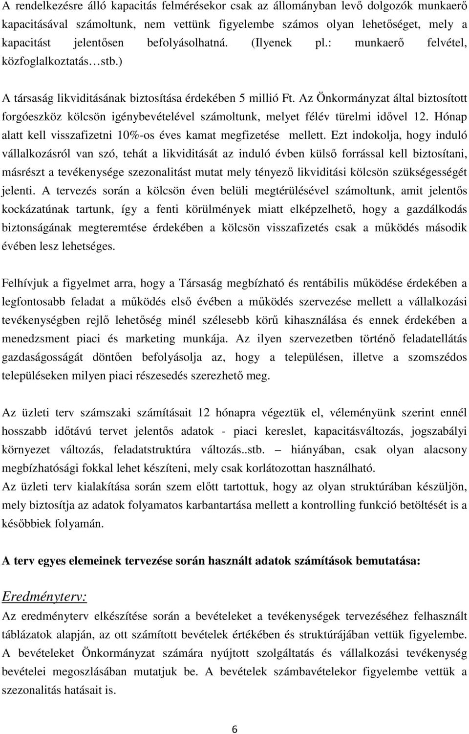 Az Önkormányzat által biztosított forgóeszköz kölcsön igénybevételével számoltunk, melyet félév türelmi idővel 12. Hónap alatt kell visszafizetni 10%-os éves kamat megfizetése mellett.