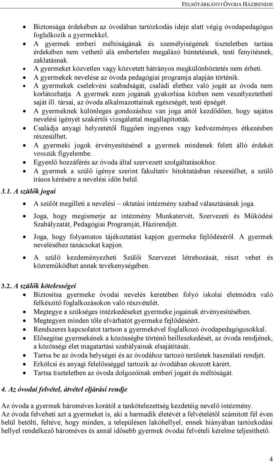 A gyermeket közvetlen vagy közvetett hátrányos megkülönböztetés nem érheti. A gyermekek nevelése az óvoda pedagógiai programja alapján történik.