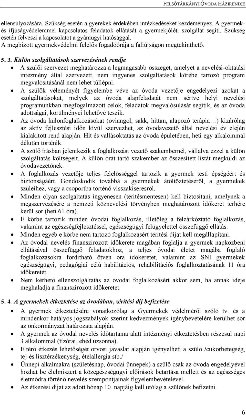 Külön szolgáltatások szervezésének rendje A szülői szervezet meghatározza a legmagasabb összeget, amelyet a nevelési-oktatási intézmény által szervezett, nem ingyenes szolgáltatások körébe tartozó