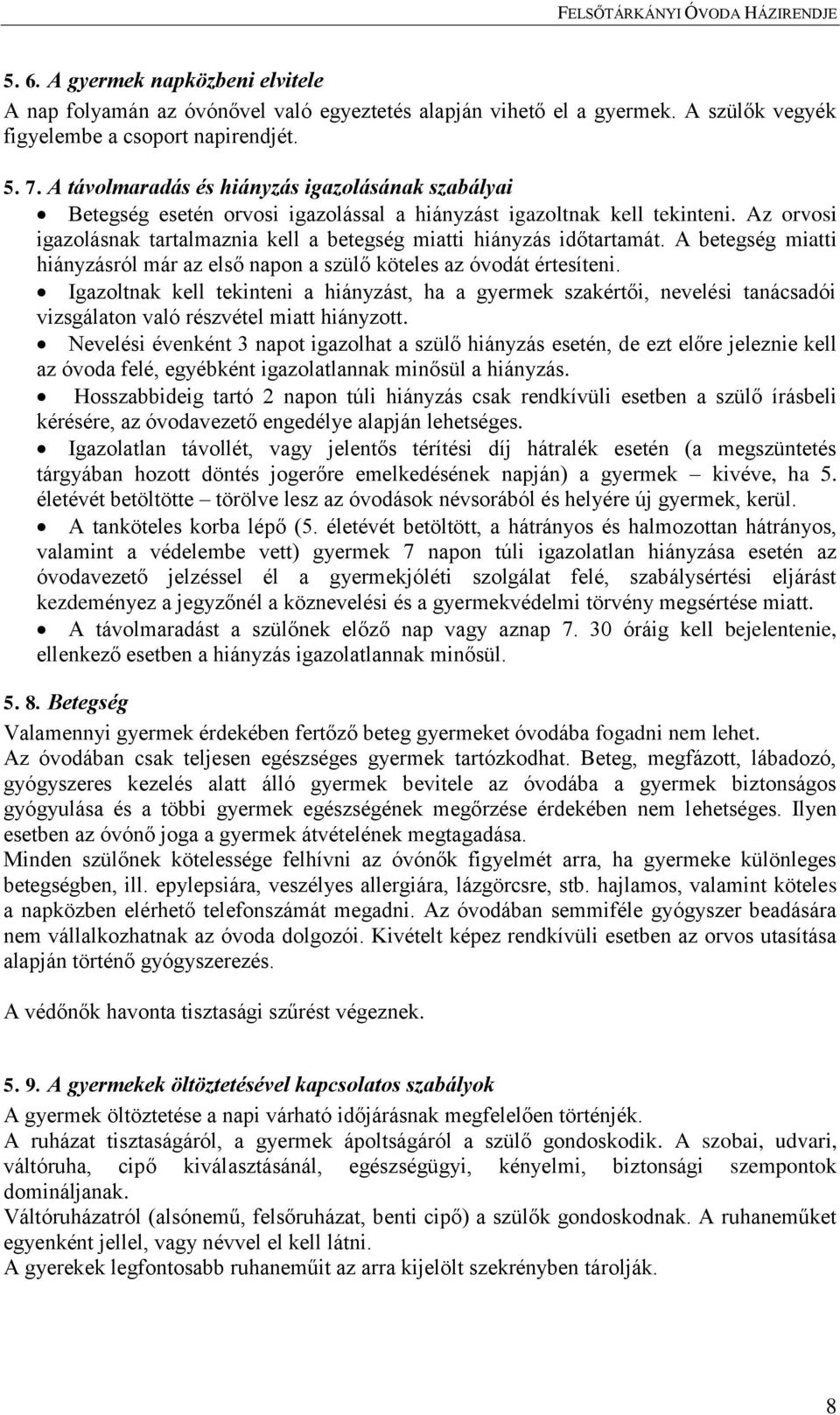 Az orvosi igazolásnak tartalmaznia kell a betegség miatti hiányzás időtartamát. A betegség miatti hiányzásról már az első napon a szülő köteles az óvodát értesíteni.