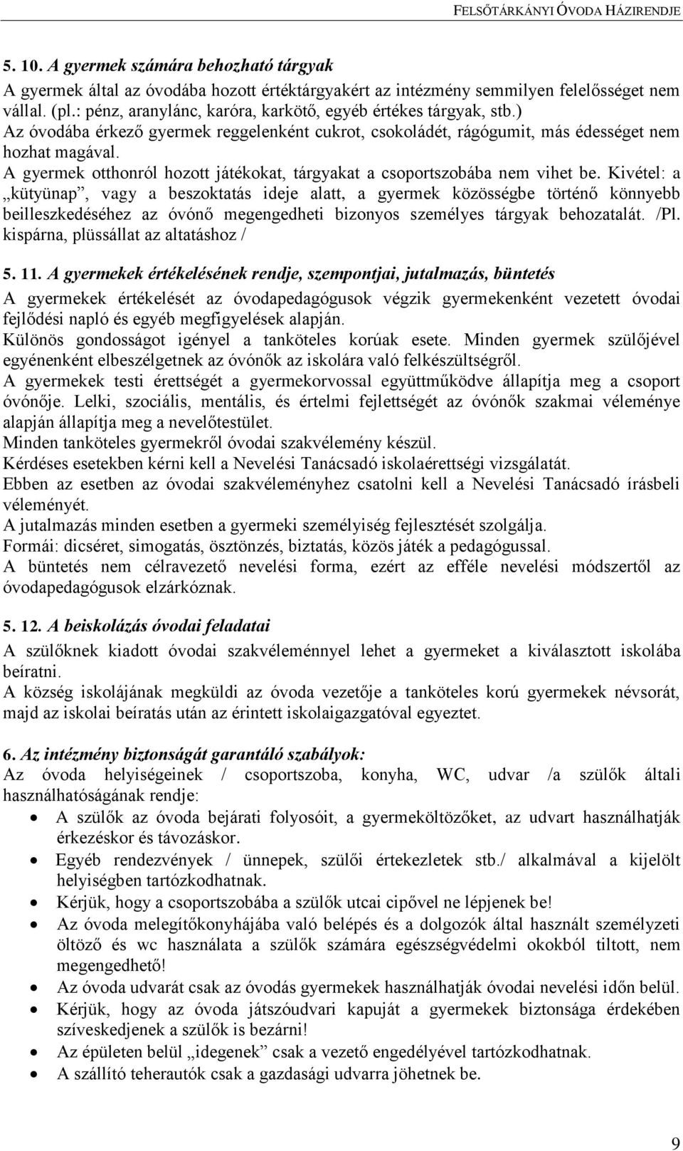 A gyermek otthonról hozott játékokat, tárgyakat a csoportszobába nem vihet be.