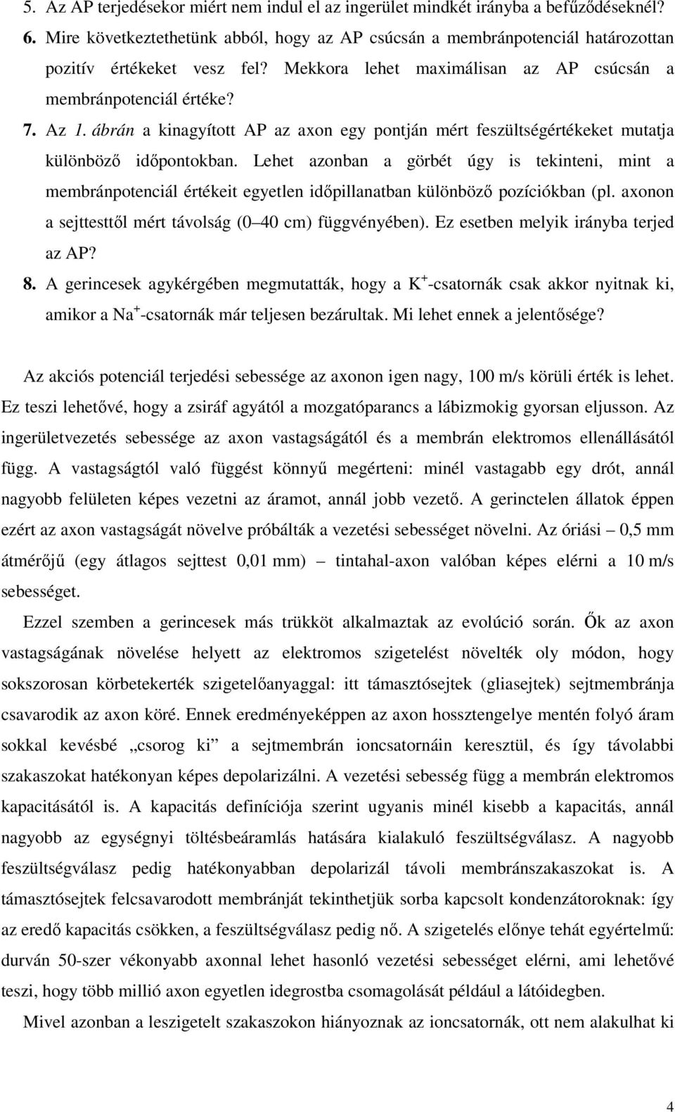 Lehet azonban a görbét úgy is tekinteni, int a ebránpotenciál értékeit egyetlen időpillanatban különböző pozíciókban (pl. axonon a sejttesttől ért távolság (0 40 c) függvényében).