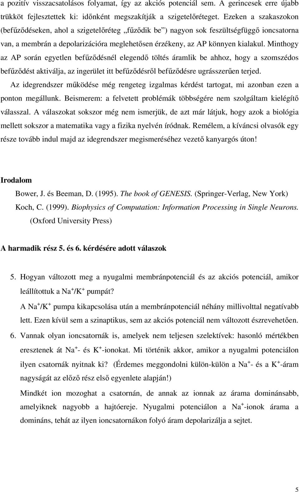 Minthogy az AP során egyetlen befűződésnél elegendő töltés áralik be ahhoz, hogy a szoszédos befűződést aktiválja, az ingerület itt befűződésről befűződésre ugrásszerűen terjed.