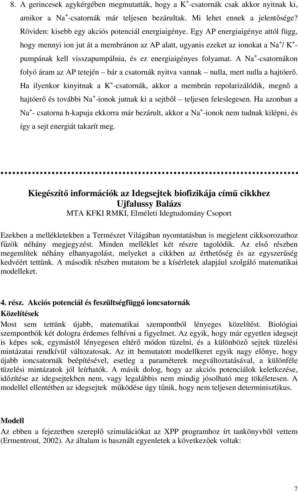 Egy AP energiaigénye attól függ, hogy ennyi ion jut át a ebránon az AP alatt, ugyanis ezeket az ionokat a Na + / K + - pupának kell visszapupálnia, és ez energiaigényes folyaat.