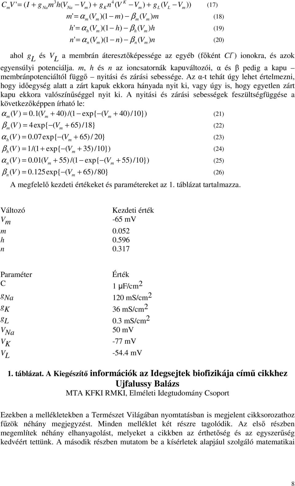 Az α-t tehát úgy lehet értelezni, hogy időegység alatt a zárt kapuk ekkora hányada nyit ki, vagy úgy is, hogy egyetlen zárt kapu ekkora valószínűséggel nyit ki.