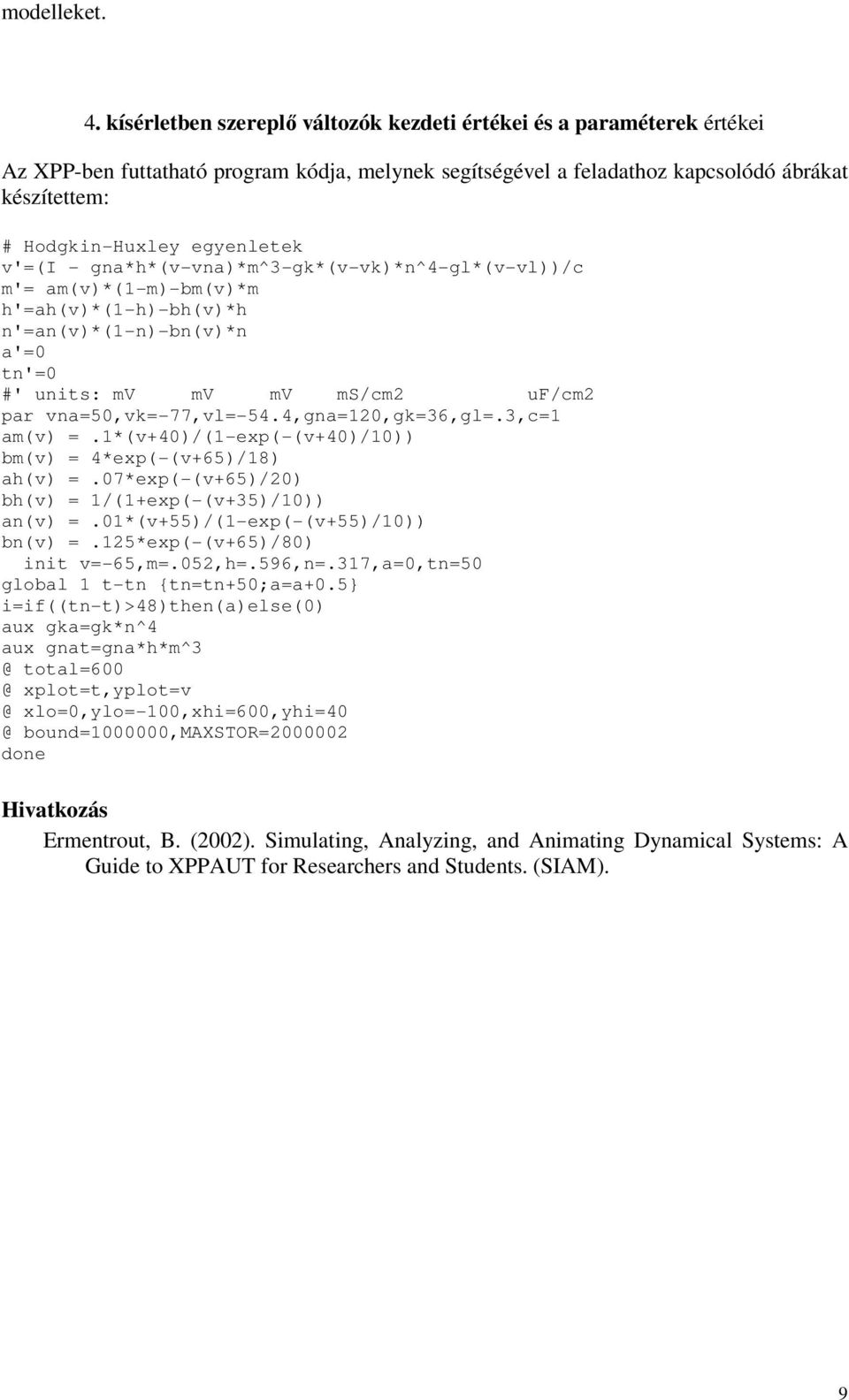 v'=(i - gna*h*(v-vna)*^3-gk*(v-vk)*n^4-gl*(v-vl))/c '= a(v)*(1-)-b(v)* h'=ah(v)*(1-h)-bh(v)*h n'=an(v)*(1-n)-bn(v)*n a'=0 tn'=0 #' units: V V V S/c2 uf/c2 par vna=50,vk=-77,vl=-54.4,gna=120,gk=36,gl=.