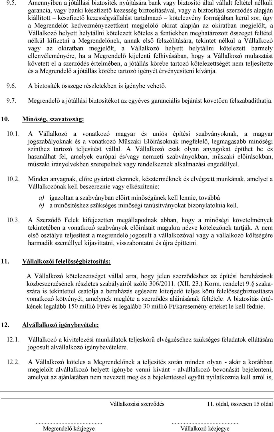 helytállni kötelezett köteles a fentiekben meghatározott összeget feltétel nélkül kifizetni a Megrendelőnek, annak első felszólítására, tekintet nélkül a Vállalkozó vagy az okiratban megjelölt, a