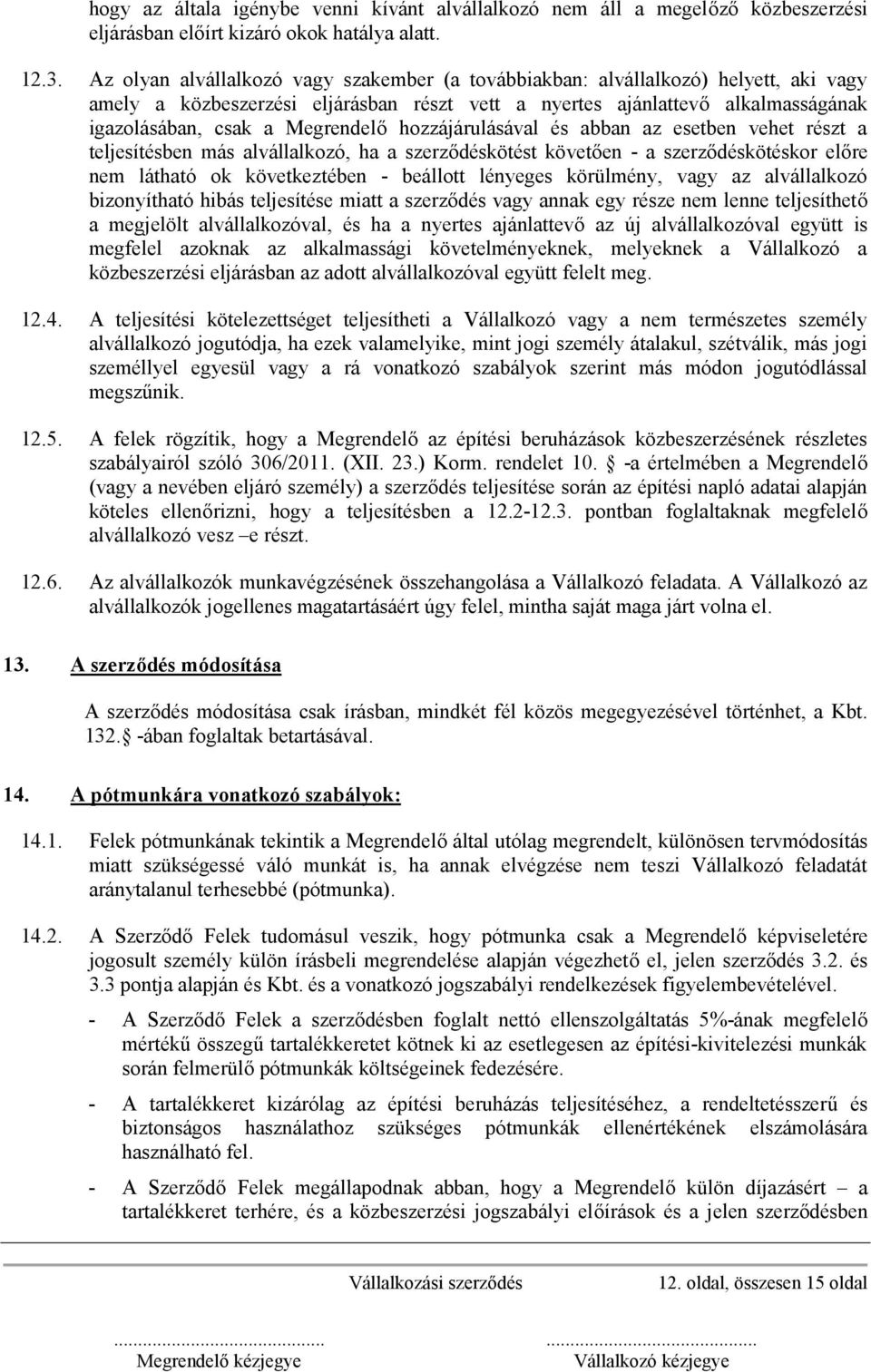 hozzájárulásával és abban az esetben vehet részt a teljesítésben más alvállalkozó, ha a szerződéskötést követően - a szerződéskötéskor előre nem látható ok következtében - beállott lényeges