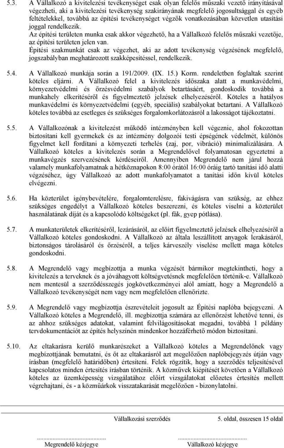 Az építési területen munka csak akkor végezhető, ha a Vállalkozó felelős műszaki vezetője, az építési területen jelen van.