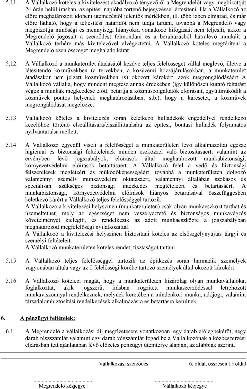 több ízben elmarad, és már előre látható, hogy a teljesítési határidőt nem tudja tartani, továbbá a Megrendelő vagy megbízottja minőségi és mennyiségi hiányokra vonatkozó kifogásait nem teljesíti,