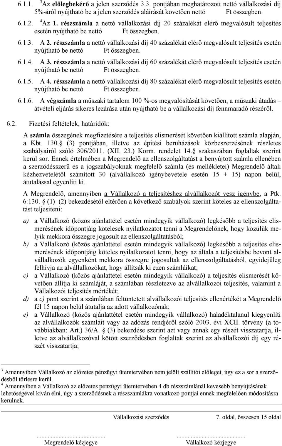 részszámla a nettó vállalkozási díj 40 százalékát elérő megvalósult teljesítés esetén nyújtható be nettó Ft összegben. 6.1.4. A 3.