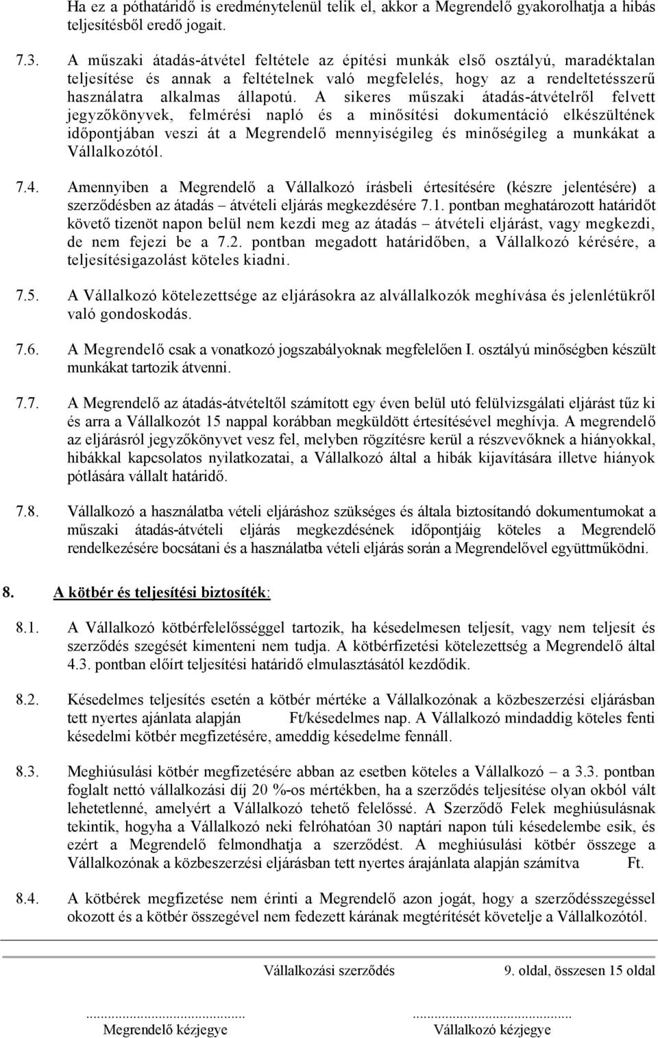 A sikeres műszaki átadás-átvételről felvett jegyzőkönyvek, felmérési napló és a minősítési dokumentáció elkészültének időpontjában veszi át a Megrendelő mennyiségileg és minőségileg a munkákat a