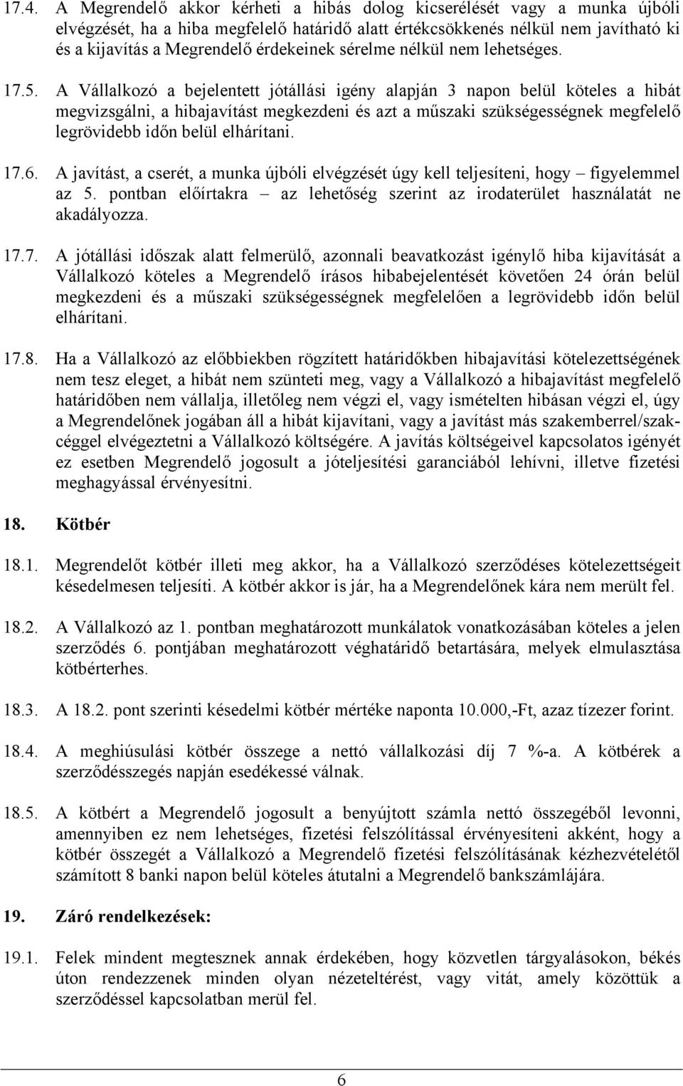 A Vállalkozó a bejelentett jótállási igény alapján 3 napon belül köteles a hibát megvizsgálni, a hibajavítást megkezdeni és azt a műszaki szükségességnek megfelelő legrövidebb időn belül elhárítani.