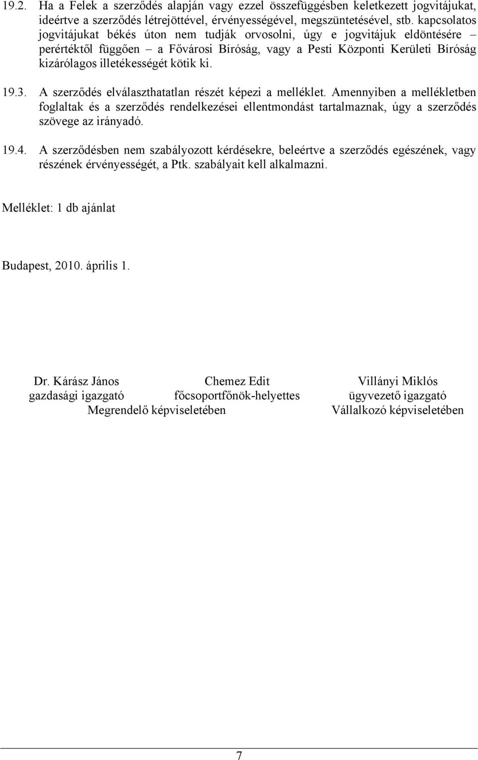 ki. 19.3. A szerződés elválaszthatatlan részét képezi a melléklet. Amennyiben a mellékletben foglaltak és a szerződés rendelkezései ellentmondást tartalmaznak, úgy a szerződés szövege az irányadó. 19.4.