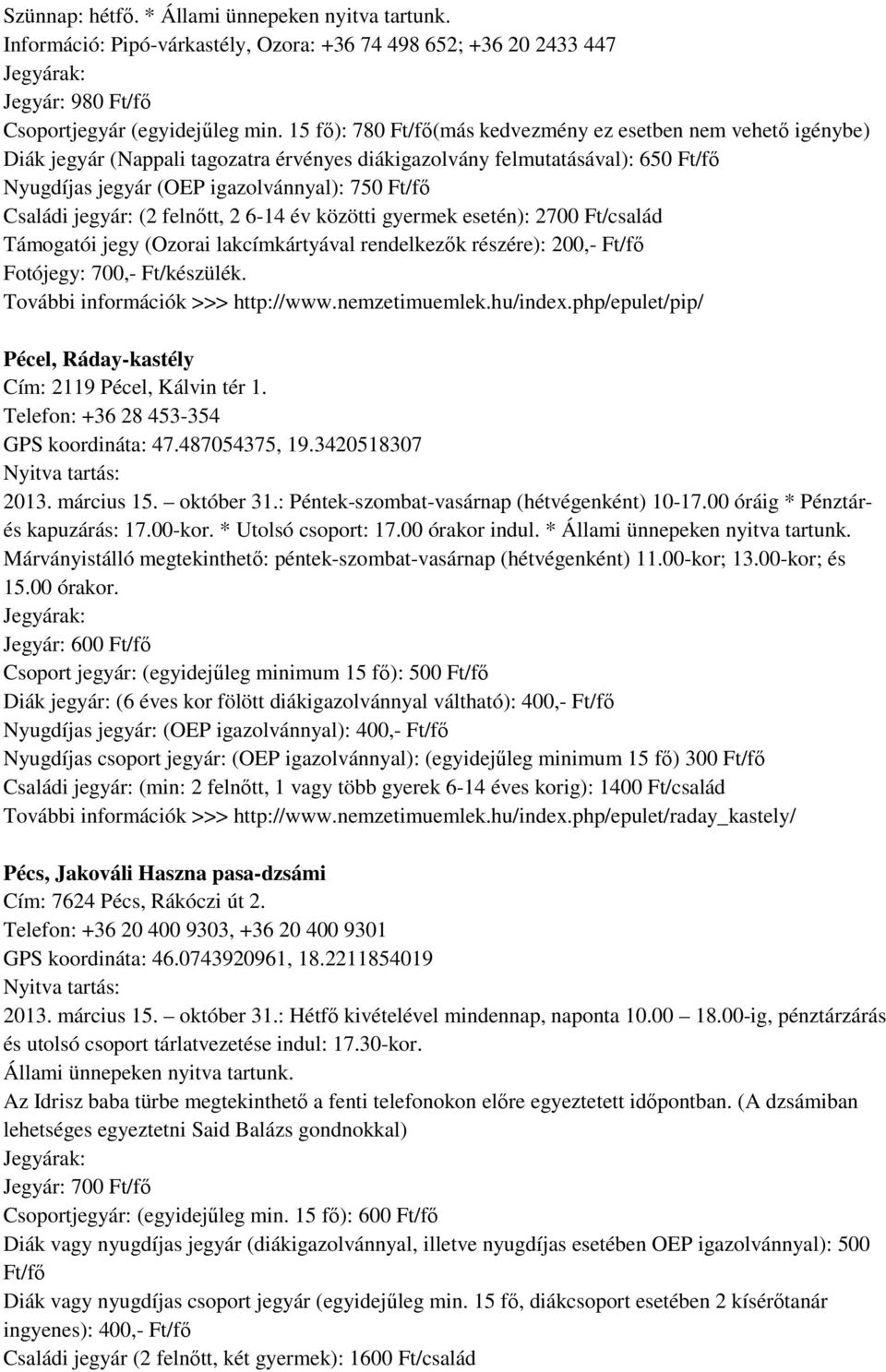 felnőtt, 2 6-14 év közötti gyermek esetén): 2700 Ft/család Támogatói jegy (Ozorai lakcímkártyával rendelkezők részére): 200,- Fotójegy: 700,- Ft/készülék. További információk >>> http://www.