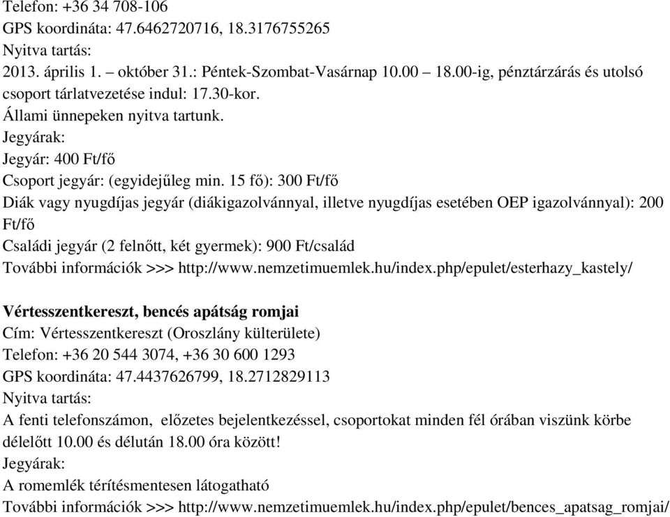 15 fő): 300 Diák vagy nyugdíjas jegyár (diákigazolvánnyal, illetve nyugdíjas esetében OEP igazolvánnyal): 200 Családi jegyár (2 felnőtt, két gyermek): 900 Ft/család További információk >>> http://www.