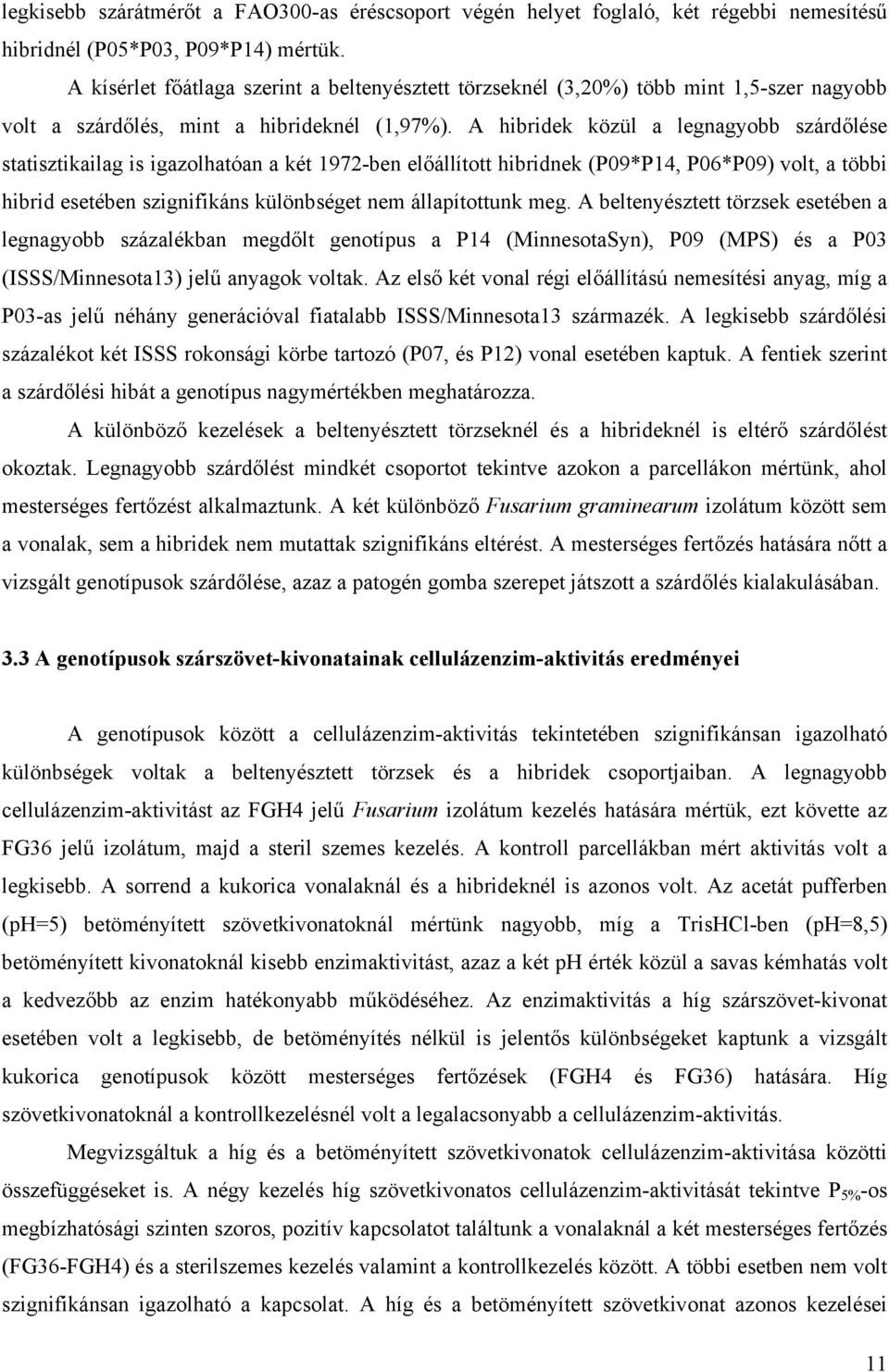 A hibridek közül a legnagyobb szárdőlése statisztikailag is igazolhatóan a két 1972-ben előállított hibridnek (P09*P14, P06*P09) volt, a többi hibrid esetében szignifikáns különbséget nem