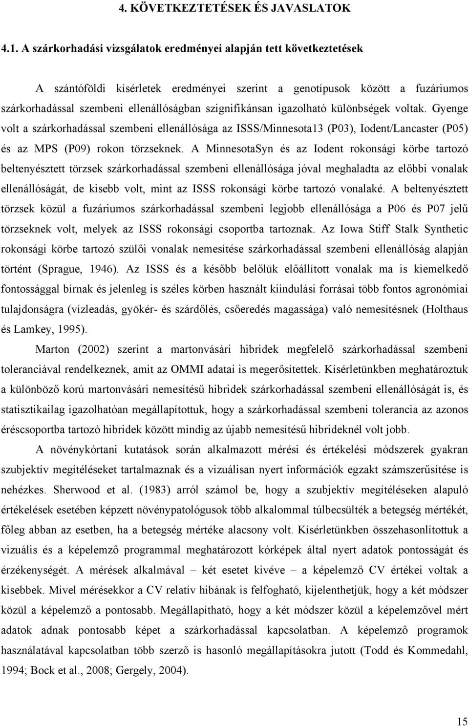szignifikánsan igazolható különbségek voltak. Gyenge volt a szárkorhadással szembeni ellenállósága az ISSS/Minnesota13 (P03), Iodent/Lancaster (P05) és az MPS (P09) rokon törzseknek.