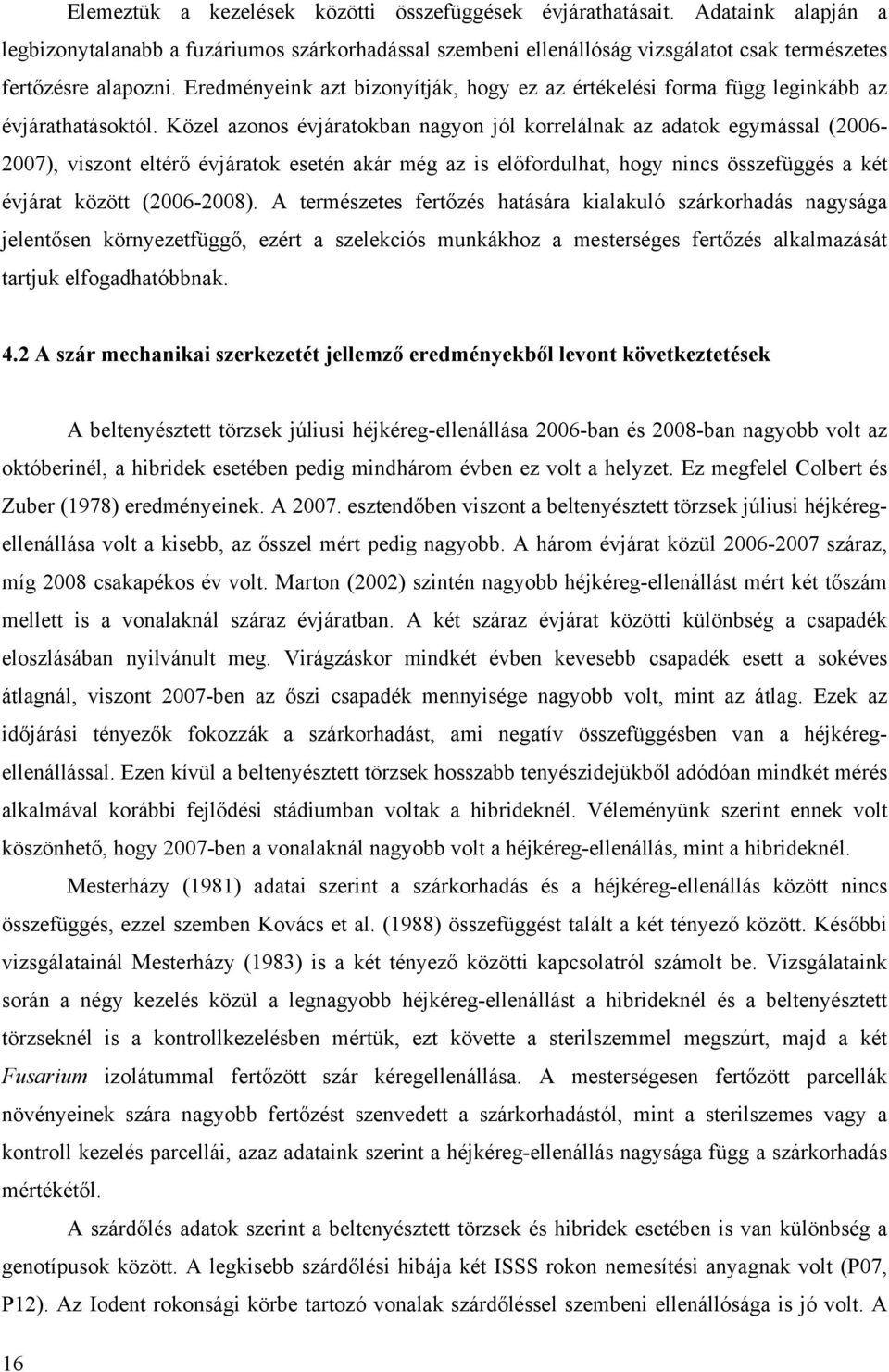 Közel azonos évjáratokban nagyon jól korrelálnak az adatok egymással (2006-2007), viszont eltérő évjáratok esetén akár még az is előfordulhat, hogy nincs összefüggés a két évjárat között (2006-2008).