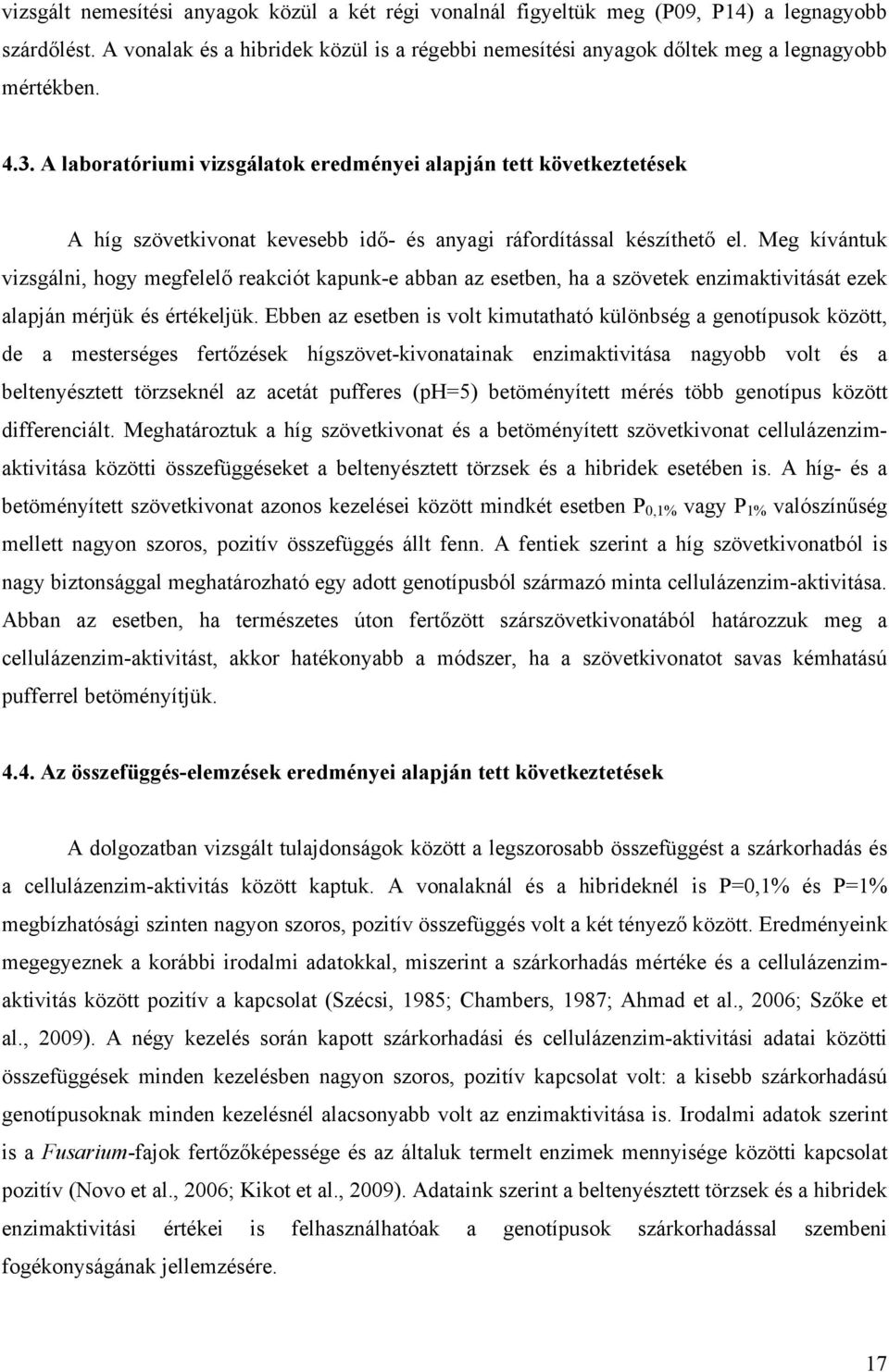 Meg kívántuk vizsgálni, hogy megfelelő reakciót kapunk-e abban az esetben, ha a szövetek enzimaktivitását ezek alapján mérjük és értékeljük.