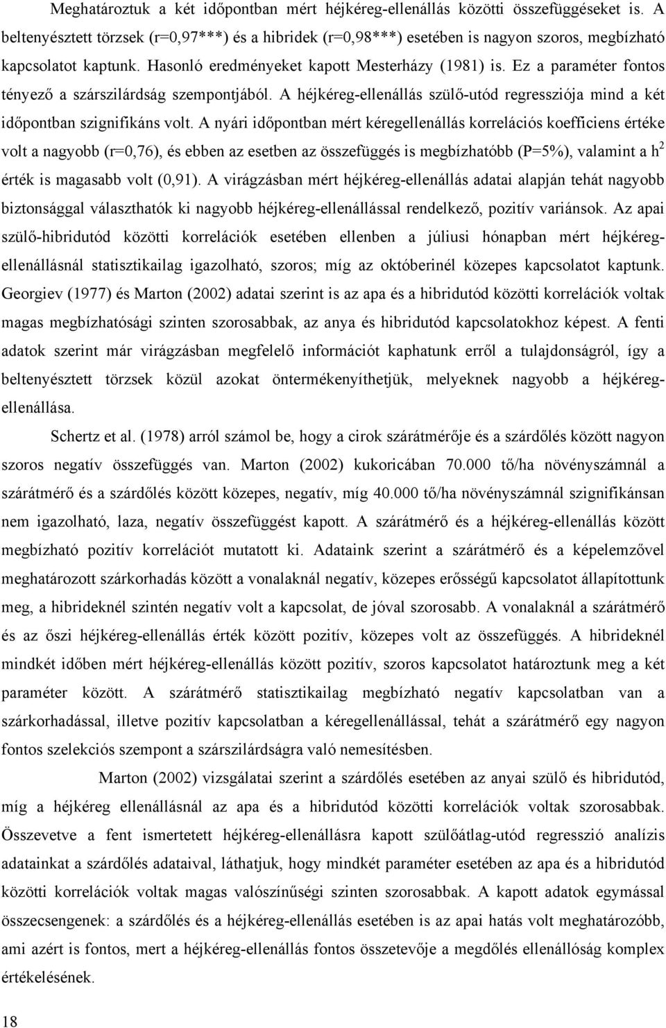 Ez a paraméter fontos tényező a szárszilárdság szempontjából. A héjkéreg-ellenállás szülő-utód regressziója mind a két időpontban szignifikáns volt.
