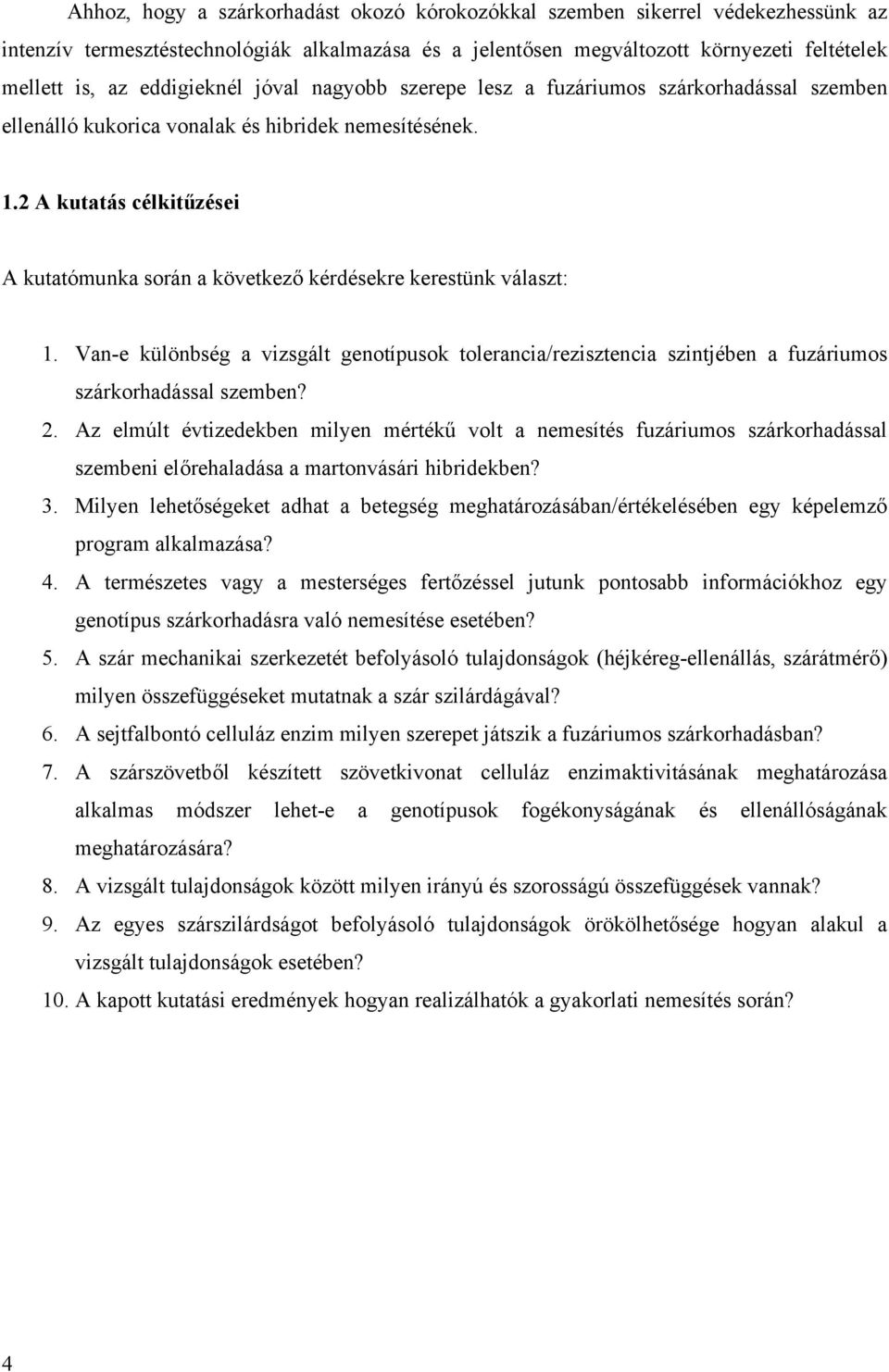 2 A kutatás célkitűzései A kutatómunka során a következő kérdésekre kerestünk választ: 1.