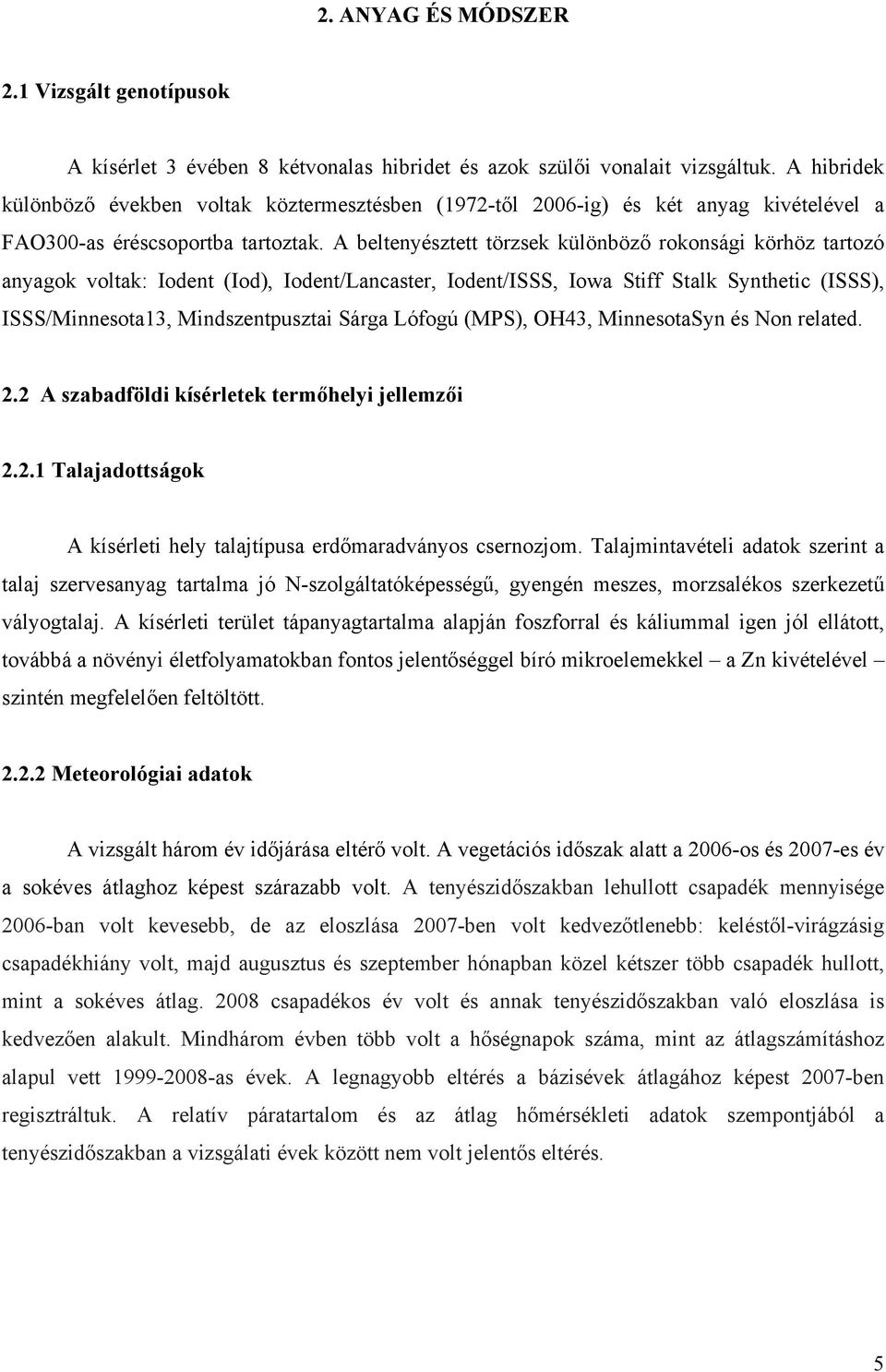 A beltenyésztett törzsek különböző rokonsági körhöz tartozó anyagok voltak: Iodent (Iod), Iodent/Lancaster, Iodent/ISSS, Iowa Stiff Stalk Synthetic (ISSS), ISSS/Minnesota13, Mindszentpusztai Sárga