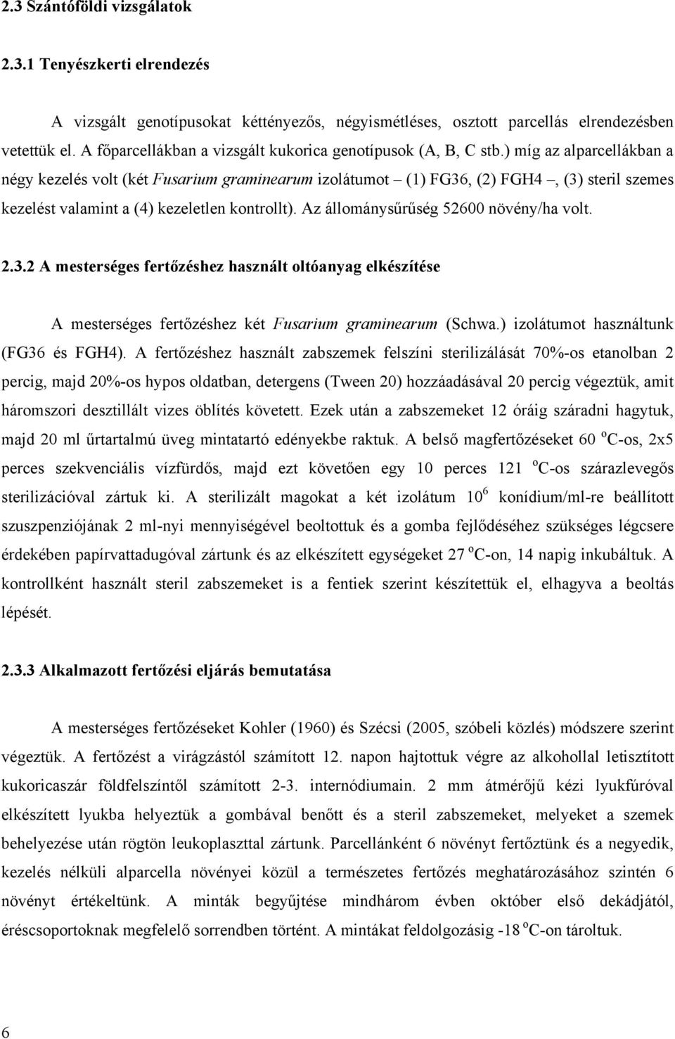) míg az alparcellákban a négy kezelés volt (két Fusarium graminearum izolátumot (1) FG36, (2) FGH4, (3) steril szemes kezelést valamint a (4) kezeletlen kontrollt).