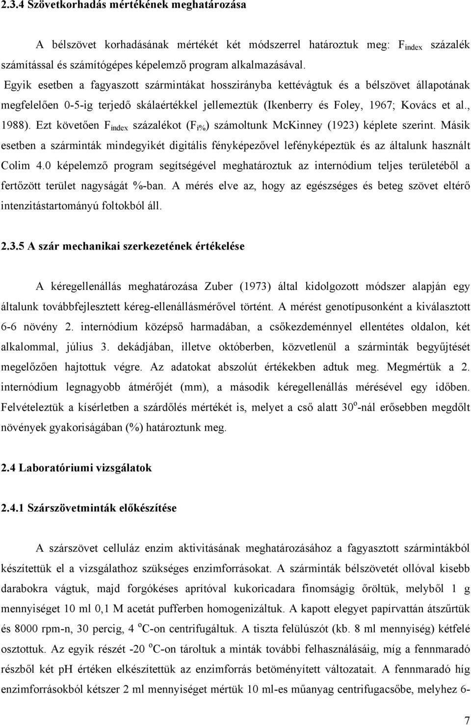 Ezt követően F index százalékot (F i% ) számoltunk McKinney (1923) képlete szerint. Másik esetben a szárminták mindegyikét digitális fényképezővel lefényképeztük és az általunk használt Colim 4.