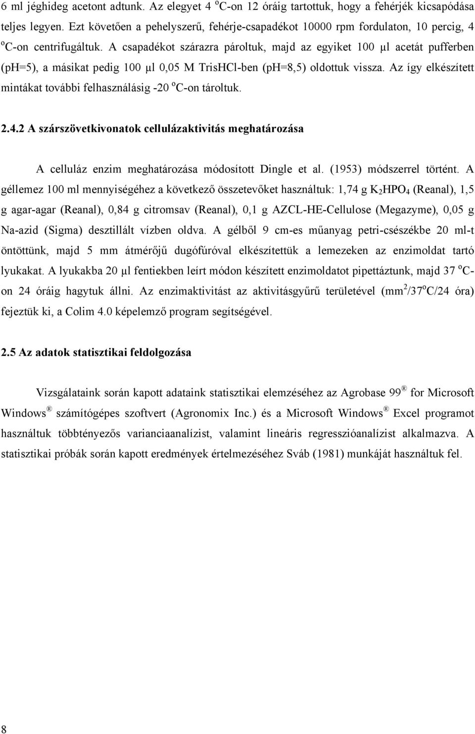 A csapadékot szárazra pároltuk, majd az egyiket 100 µl acetát pufferben (ph=5), a másikat pedig 100 µl 0,05 M TrisHCl-ben (ph=8,5) oldottuk vissza.