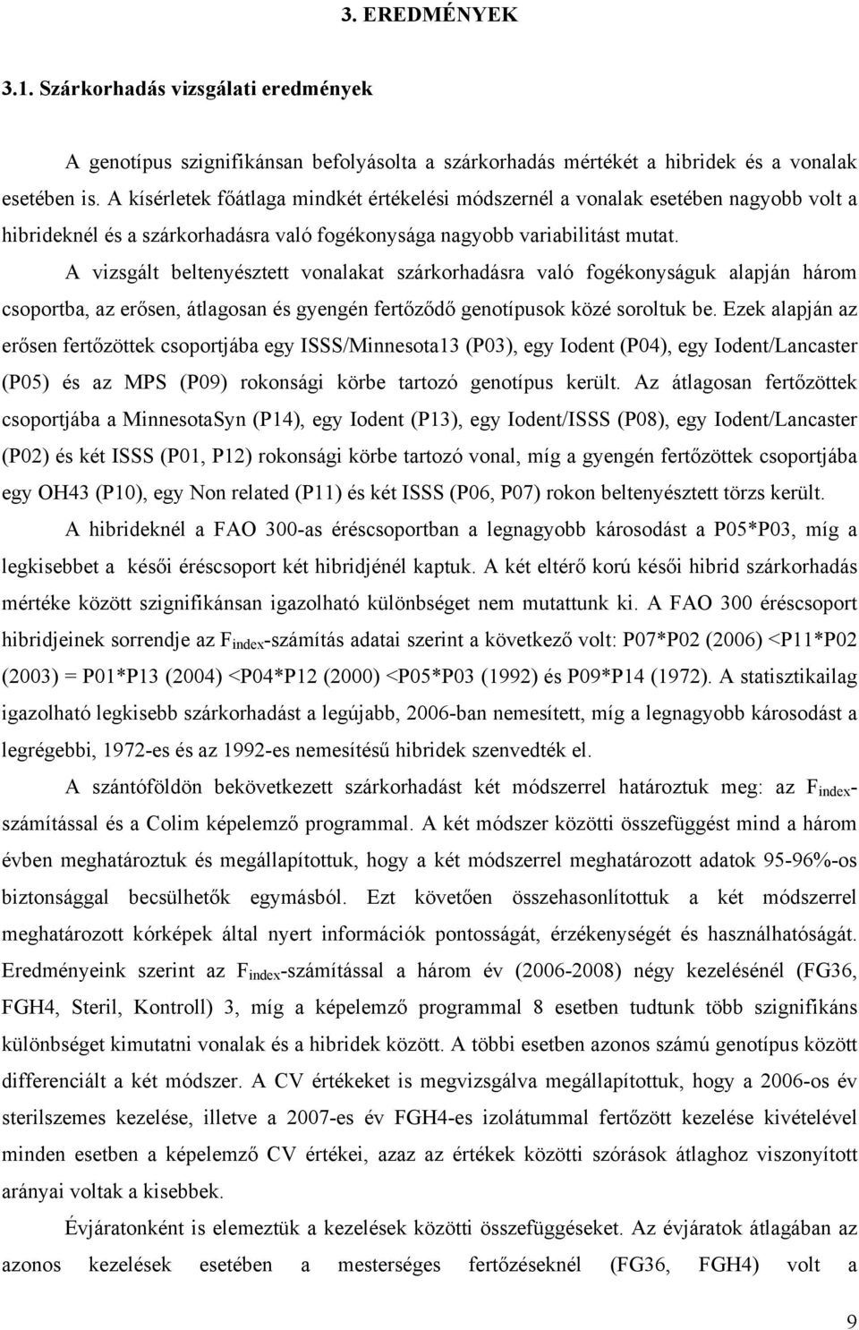 A vizsgált beltenyésztett vonalakat szárkorhadásra való fogékonyságuk alapján három csoportba, az erősen, átlagosan és gyengén fertőződő genotípusok közé soroltuk be.