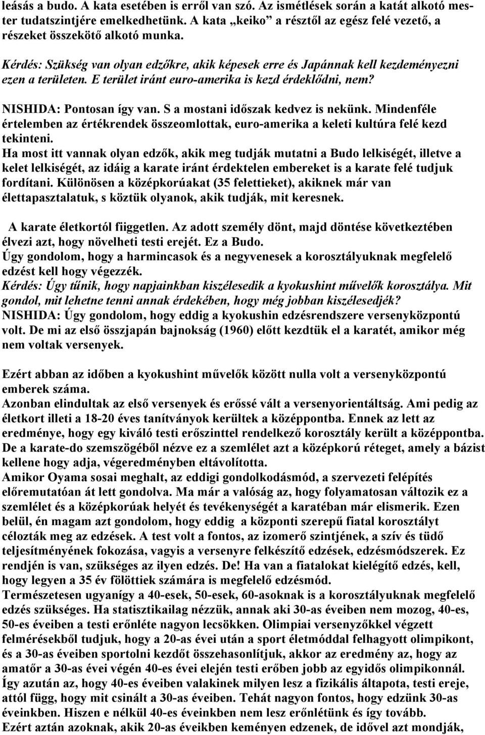 S a mostani időszak kedvez is nekünk. Mindenféle értelemben az értékrendek összeomlottak, euro-amerika a keleti kultúra felé kezd tekinteni.