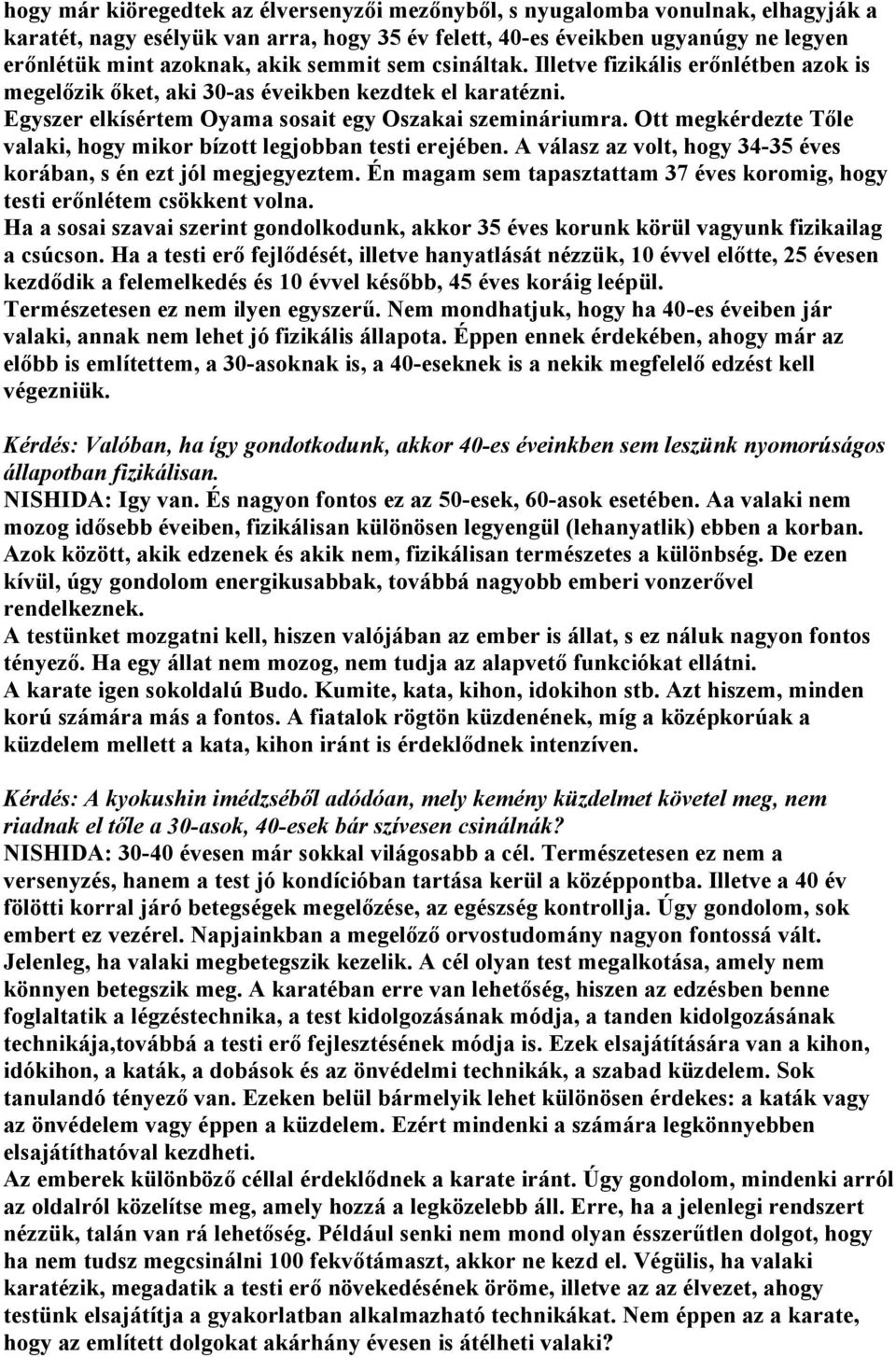 Ott megkérdezte Tőle valaki, hogy mikor bízott legjobban testi erejében. A válasz az volt, hogy 34-35 éves korában, s én ezt jól megjegyeztem.