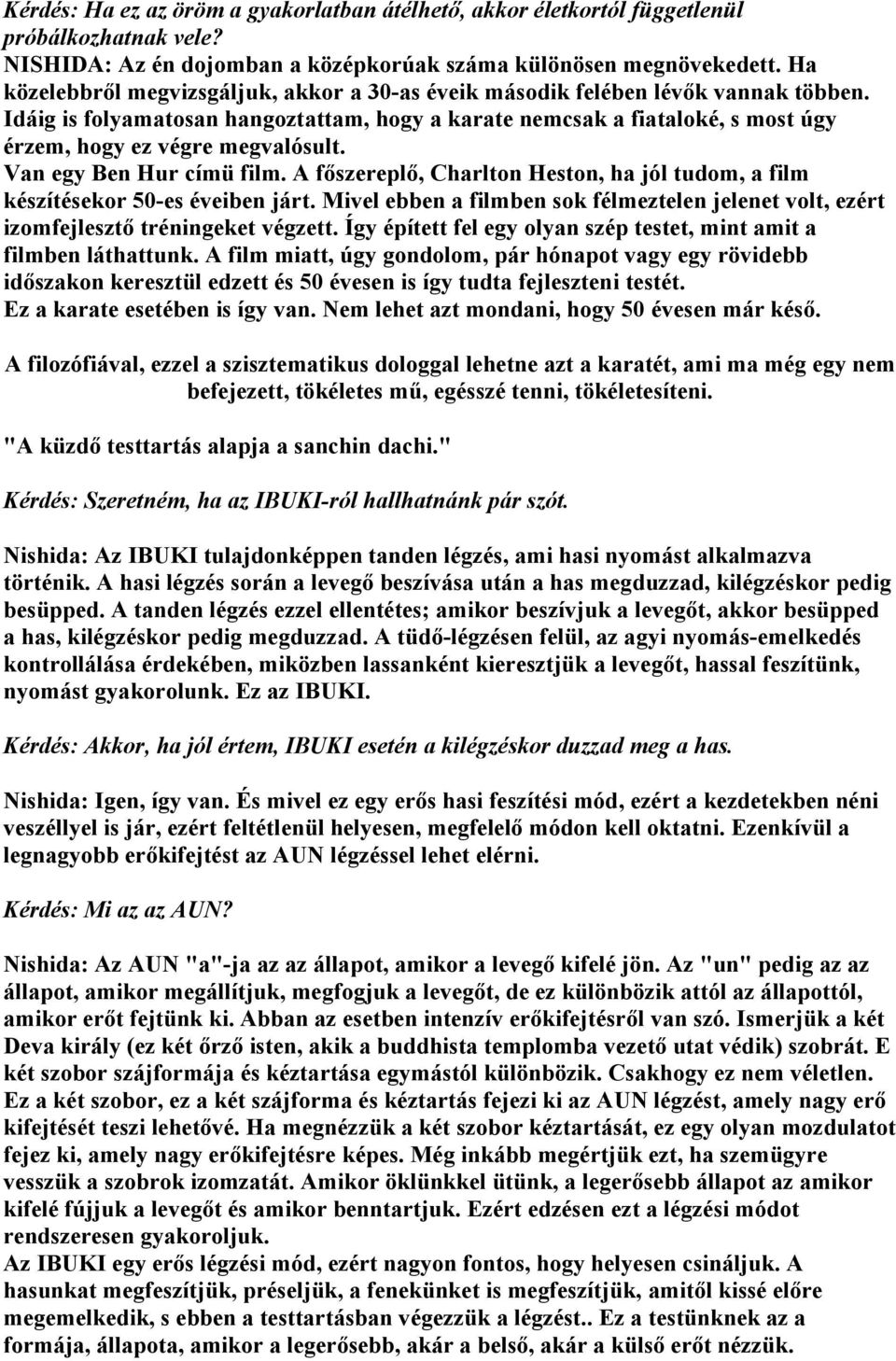 Idáig is folyamatosan hangoztattam, hogy a karate nemcsak a fiataloké, s most úgy érzem, hogy ez végre megvalósult. Van egy Ben Hur címü film.